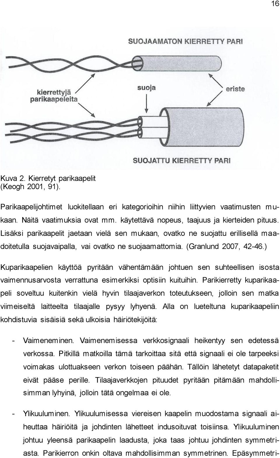 (Granlund 2007, 42-46.) Kuparikaapelien käyttöä pyritään vähentämään johtuen sen suhteellisen isosta vaimennusarvosta verrattuna esimerkiksi optisiin kuituihin.