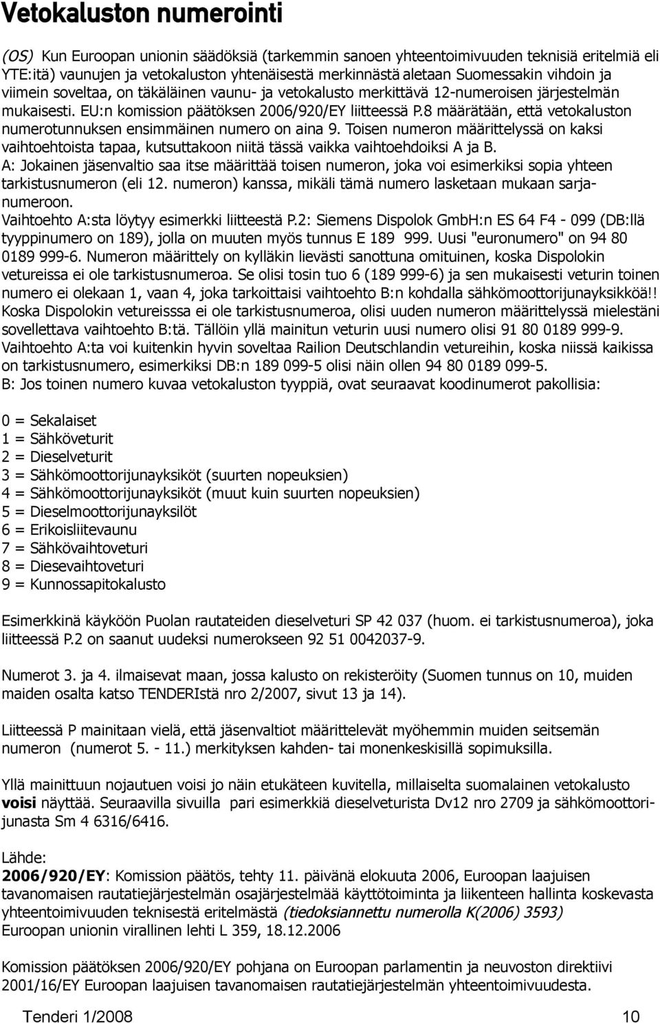 8 määrätään, että vetokaluston numerotunnuksen ensimmäinen numero on aina 9. Toisen numeron määrittelyssä on kaksi vaihtoehtoista tapaa, kutsuttakoon niitä tässä vaikka vaihtoehdoiksi A ja B.