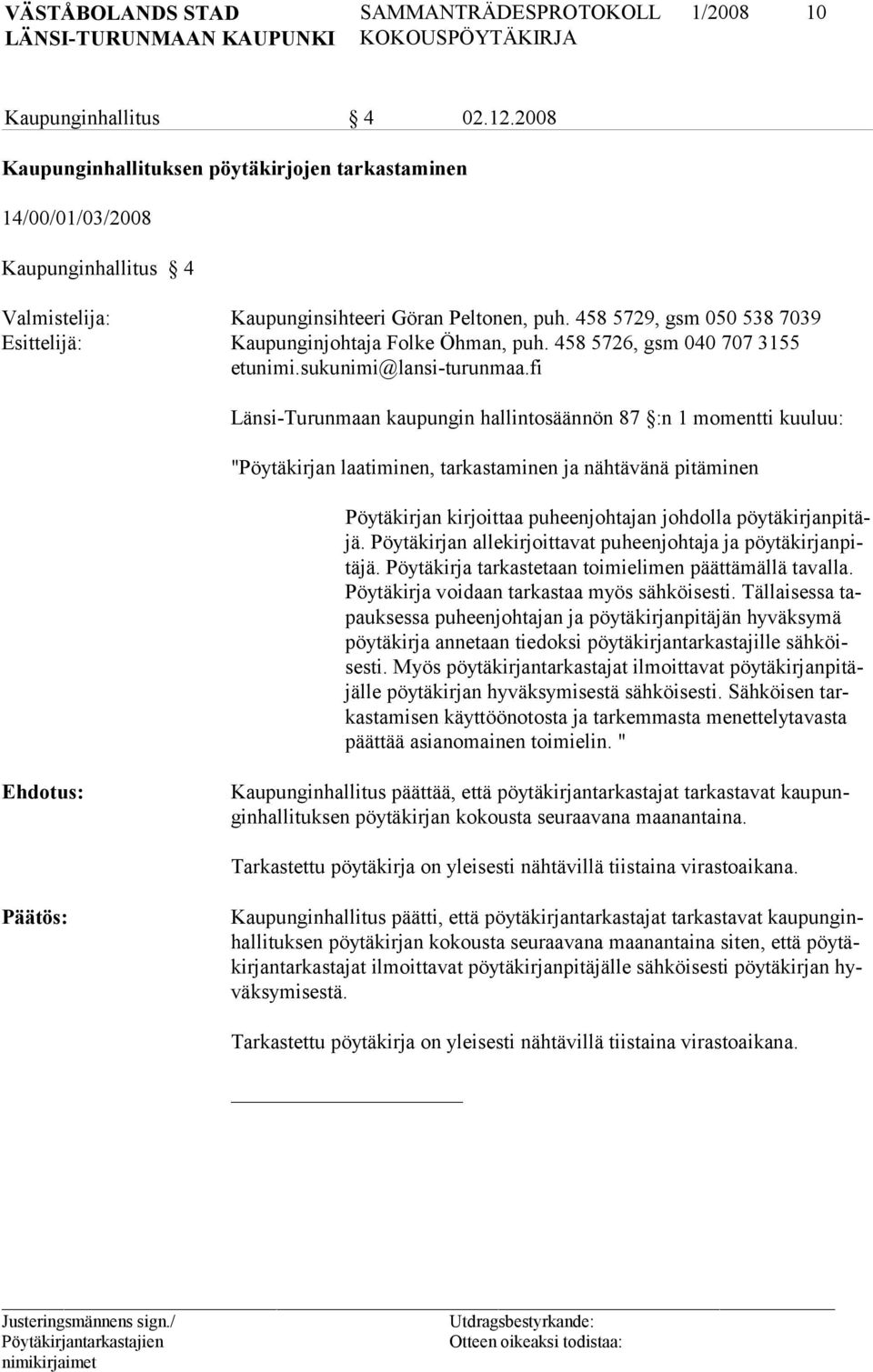 fi Länsi-Turunmaan kaupungin hallintosäännön 87 :n 1 momentti kuuluu: "Pöytäkirjan laatiminen, tarkastaminen ja nähtävänä pitäminen Pöytäkirjan kirjoittaa puheenjohtajan johdolla pöytäkirjanpitäjä.