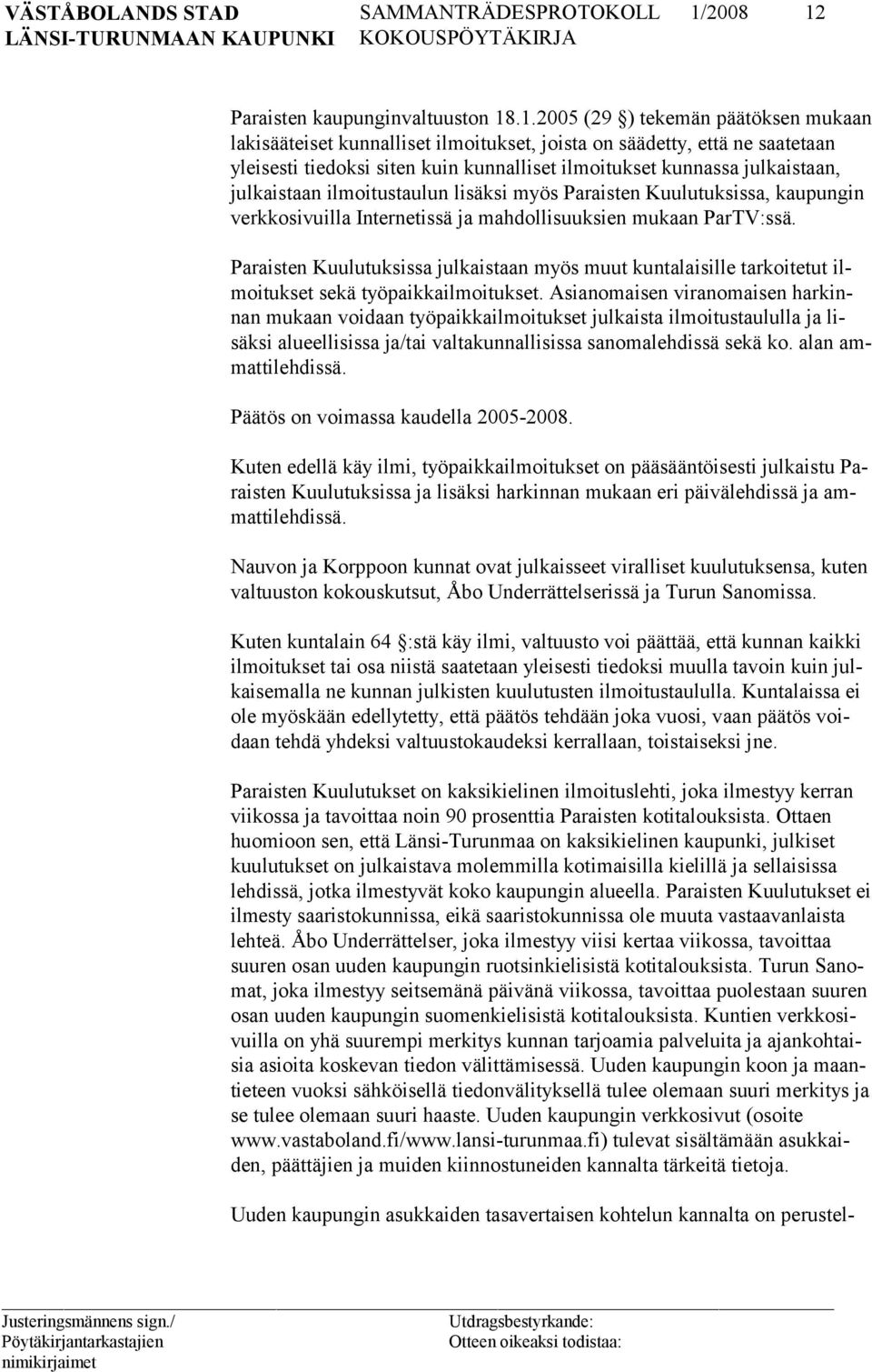 Paraisten Kuulutuksissa julkaistaan myös muut kuntalaisille tarkoitetut ilmoitukset sekä työpaikkailmoitukset.
