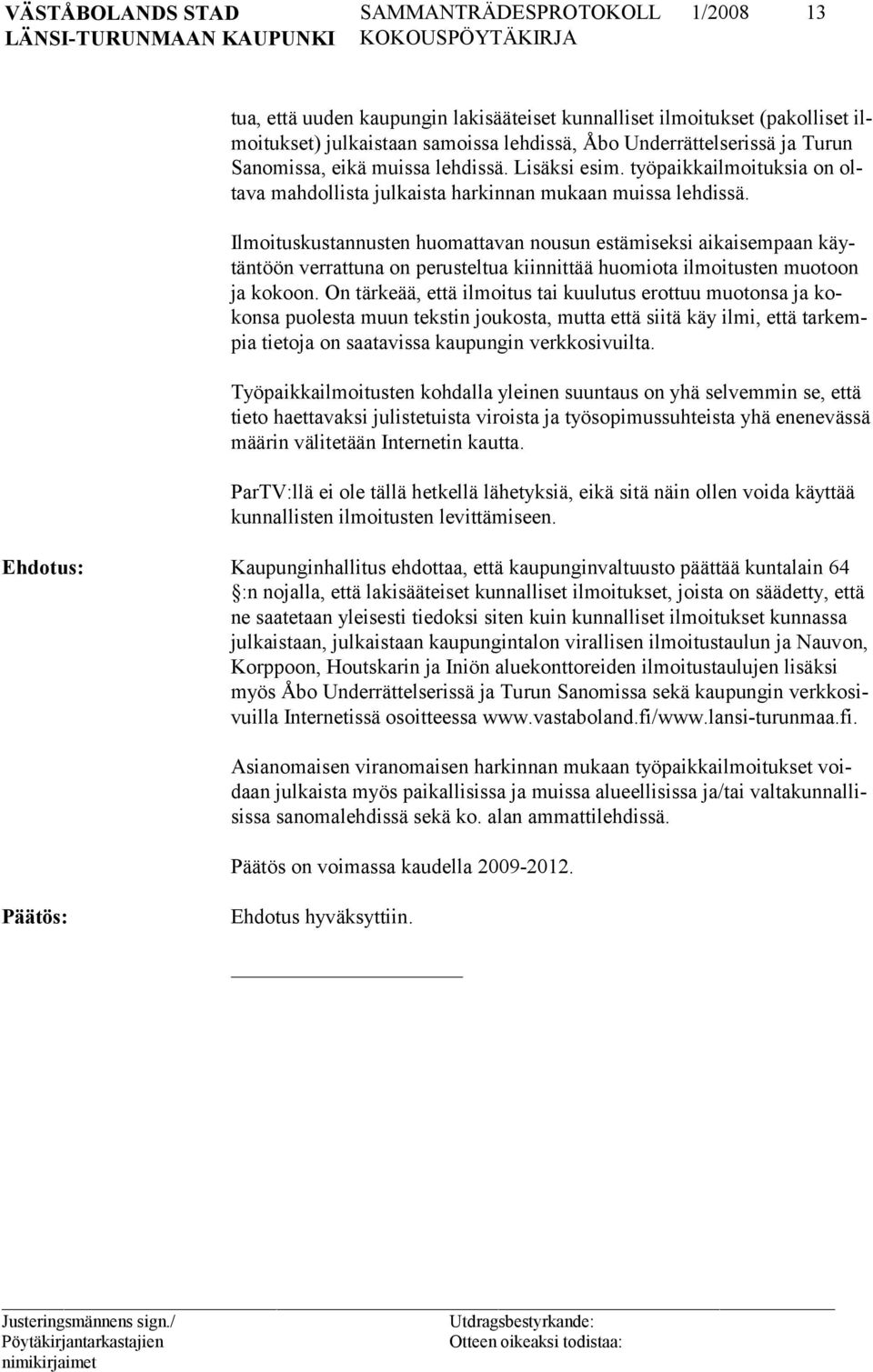 Ilmoituskustannusten huomattavan nousun estämiseksi aikaisempaan käytäntöön verrattuna on perusteltua kiinnittää huomiota ilmoitusten muotoon ja kokoon.