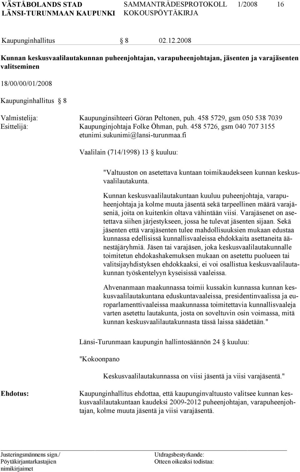 458 5729, gsm 050 538 7039 Esittelijä: Kaupunginjohtaja Folke Öhman, puh. 458 5726, gsm 040 707 3155 etunimi.sukunimi@lansi-turunmaa.