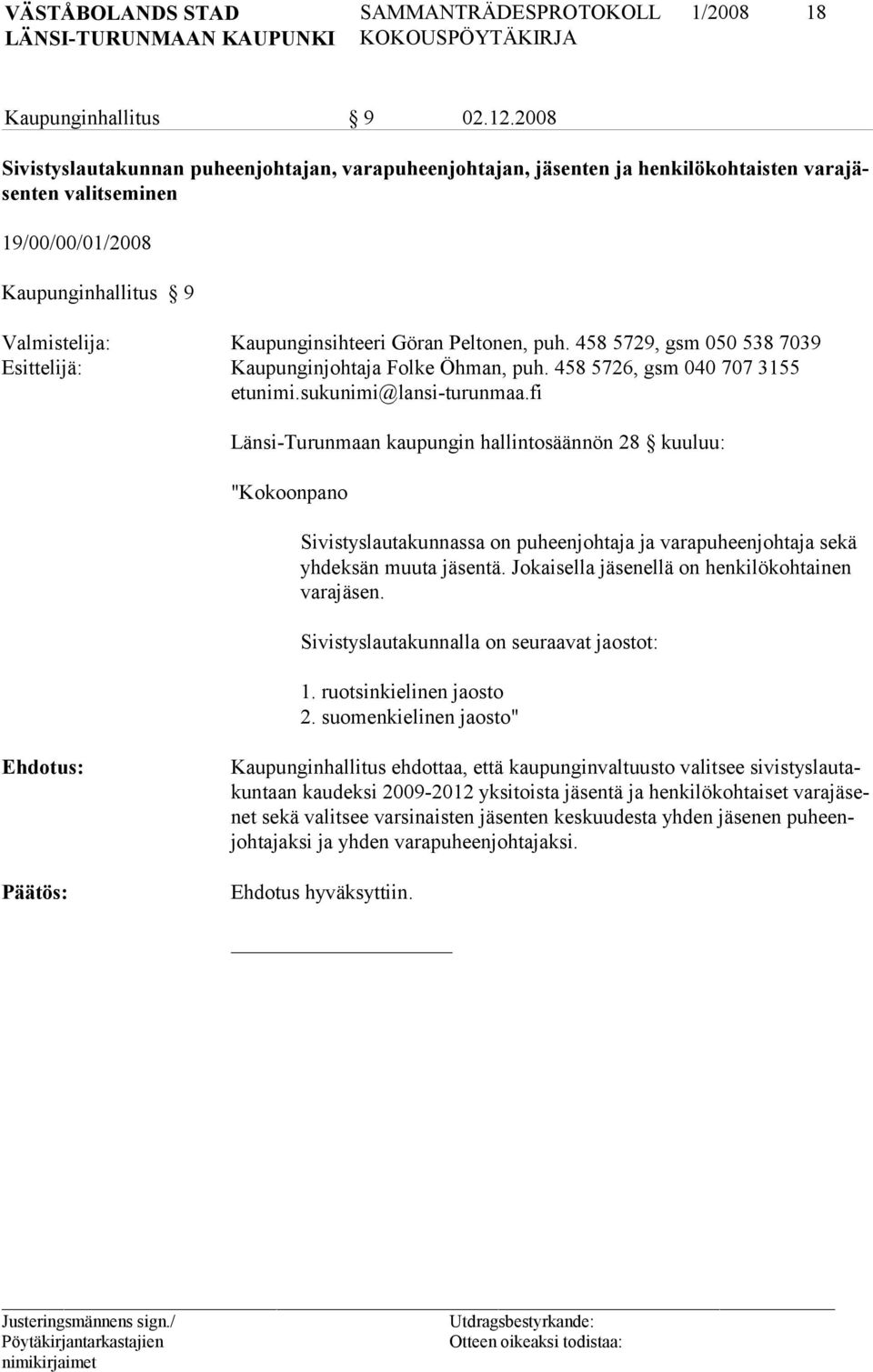 Peltonen, puh. 458 5729, gsm 050 538 7039 Esittelijä: Kaupunginjohtaja Folke Öhman, puh. 458 5726, gsm 040 707 3155 etunimi.sukunimi@lansi-turunmaa.