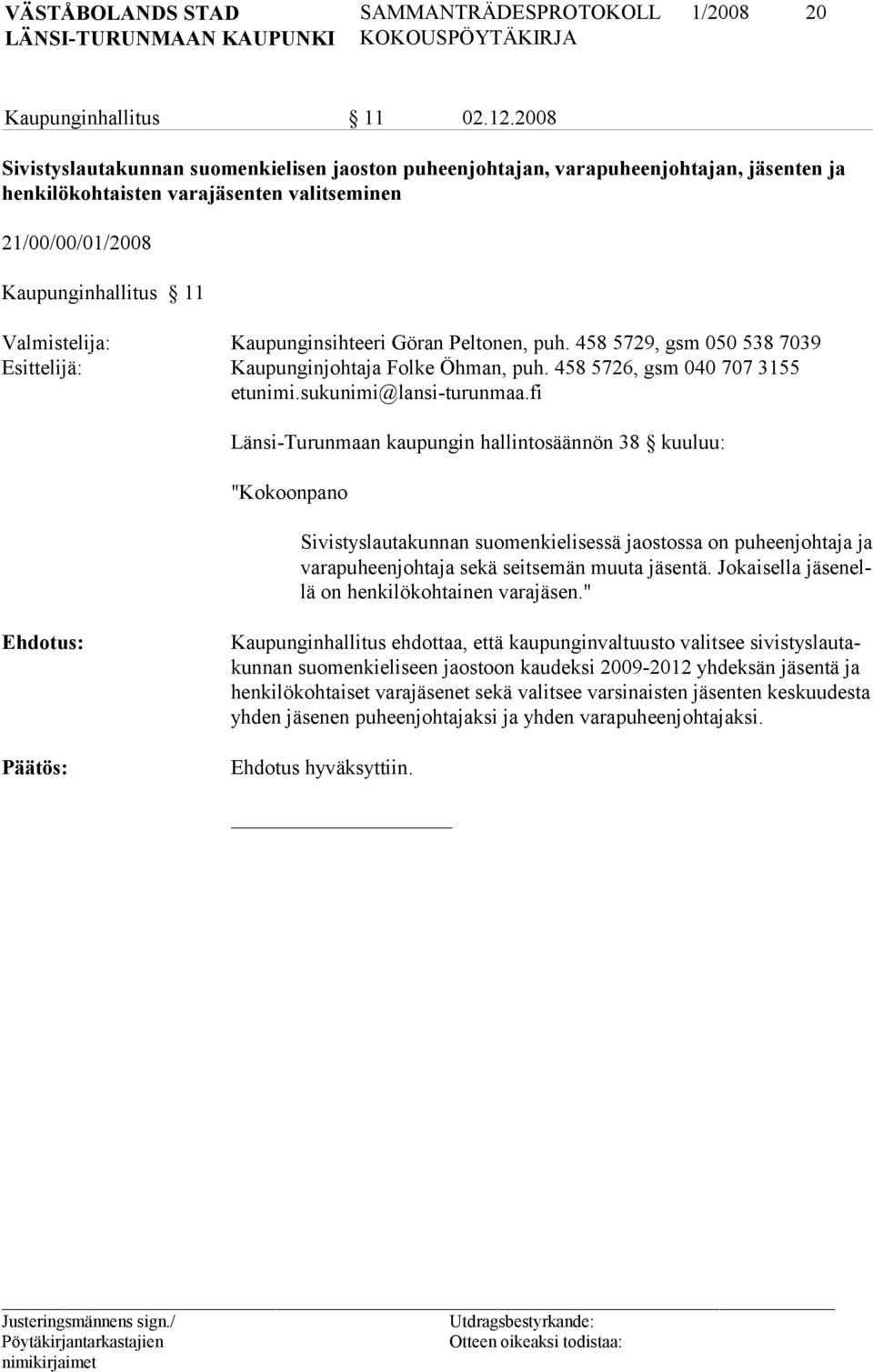 Kaupunginsihteeri Göran Peltonen, puh. 458 5729, gsm 050 538 7039 Esittelijä: Kaupunginjohtaja Folke Öhman, puh. 458 5726, gsm 040 707 3155 etunimi.sukunimi@lansi-turunmaa.