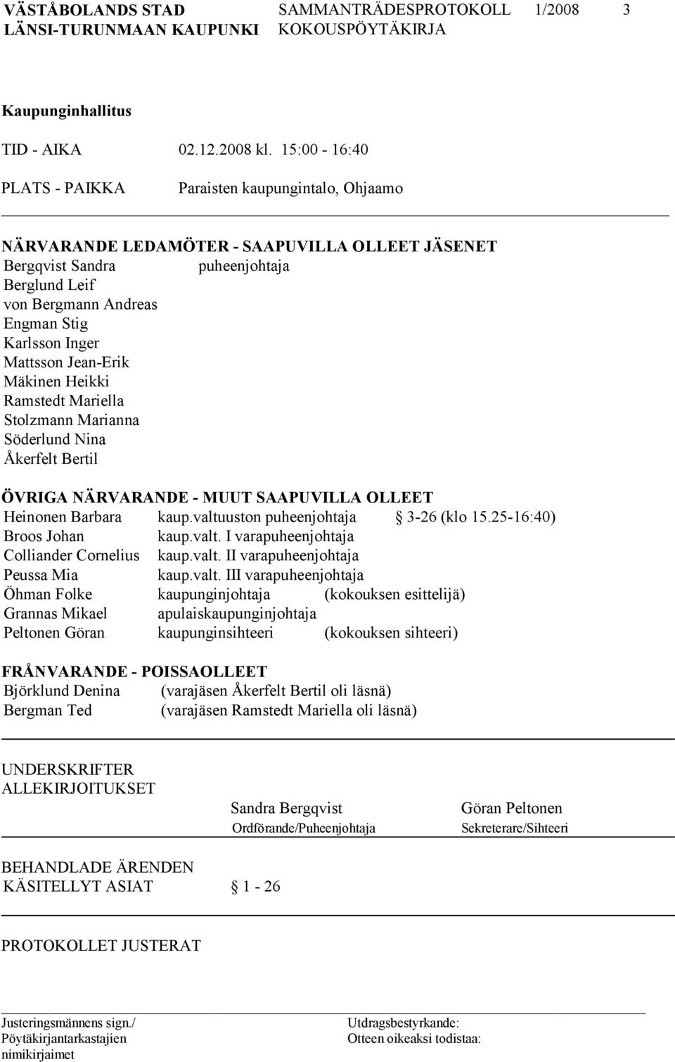 Inger Mattsson Jean-Erik Mäkinen Heikki Ramstedt Mariella Stolzmann Marianna Söderlund Nina Åkerfelt Bertil ÖVRIGA NÄRVARANDE - MUUT SAAPUVILLA OLLEET Heinonen Barbara kaup.