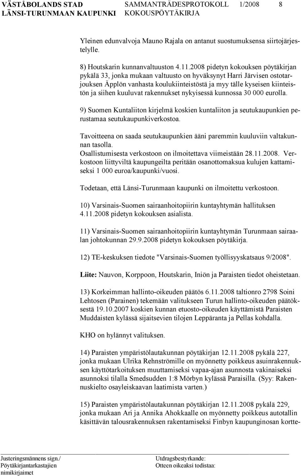 kuuluvat rakennukset nykyisessä kunnossa 30 000 eurolla. 9) Suomen Kuntaliiton kirjelmä koskien kuntaliiton ja seutukaupunkien perustamaa seutukaupunkiverkostoa.