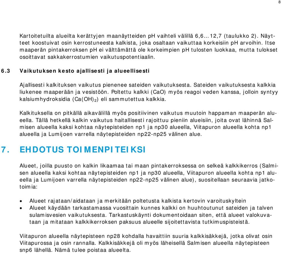 3 Vaikutuksen kesto ajallisesti ja alueellisesti Ajallisesti kalkituksen vaikutus pienenee sateiden vaikutuksesta. Sateiden vaikutuksesta kalkkia liukenee maaperään ja vesistöön.