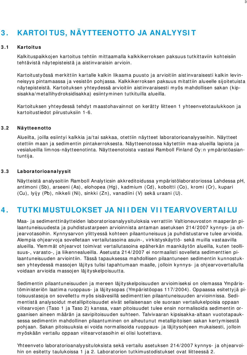 Kartoitustyössä merkittiin kartalle kalkin likaama puusto ja arvioitiin aistinvaraisesti kalkin levinneisyys pintamaassa ja vesistön pohjassa.