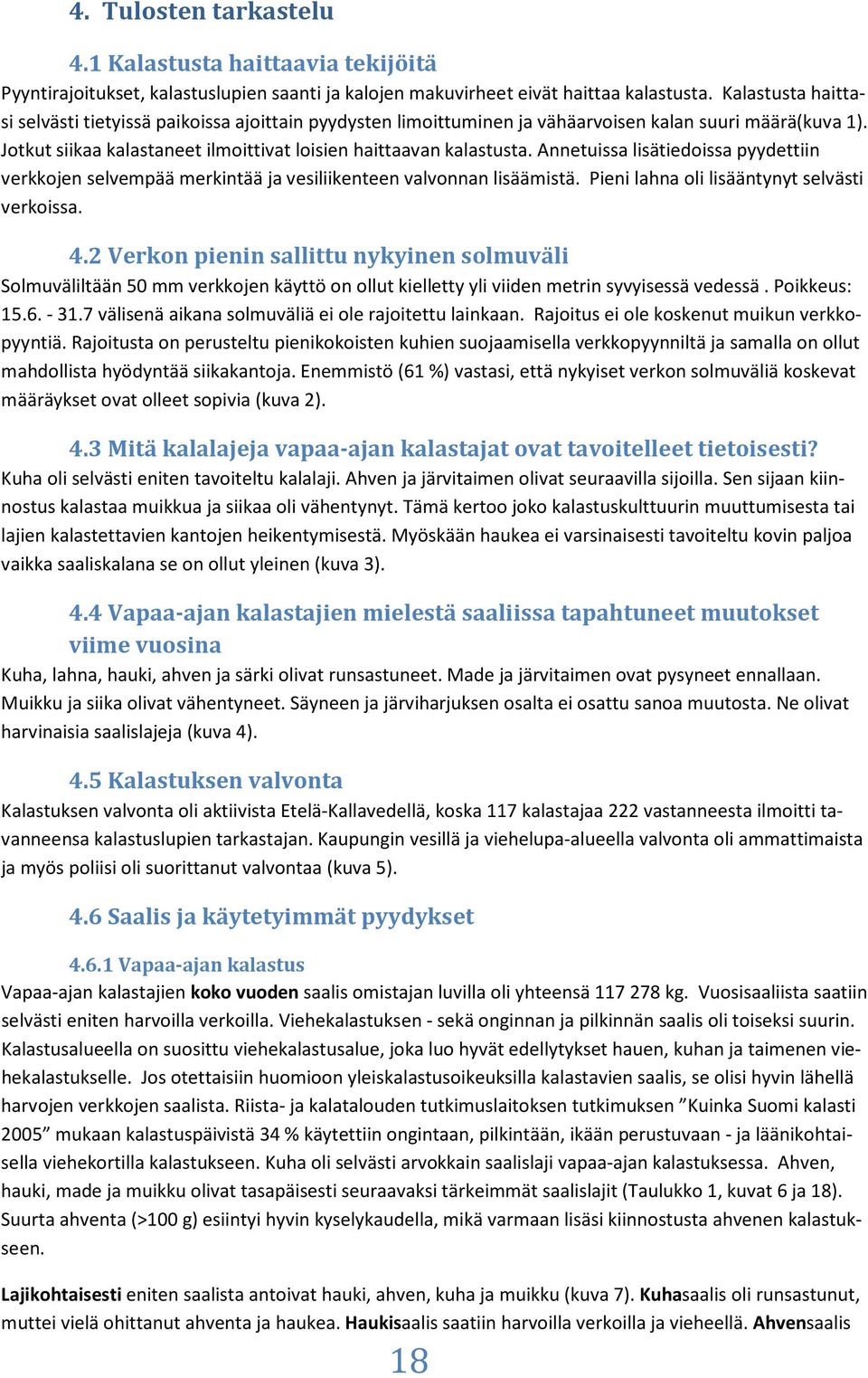 Annetuissa lisätiedoissa pyydettiin verkkojen selvempää merkintää ja vesiliikenteen valvonnan lisäämistä. Pieni lahna oli lisääntynyt selvästi verkoissa. 4.