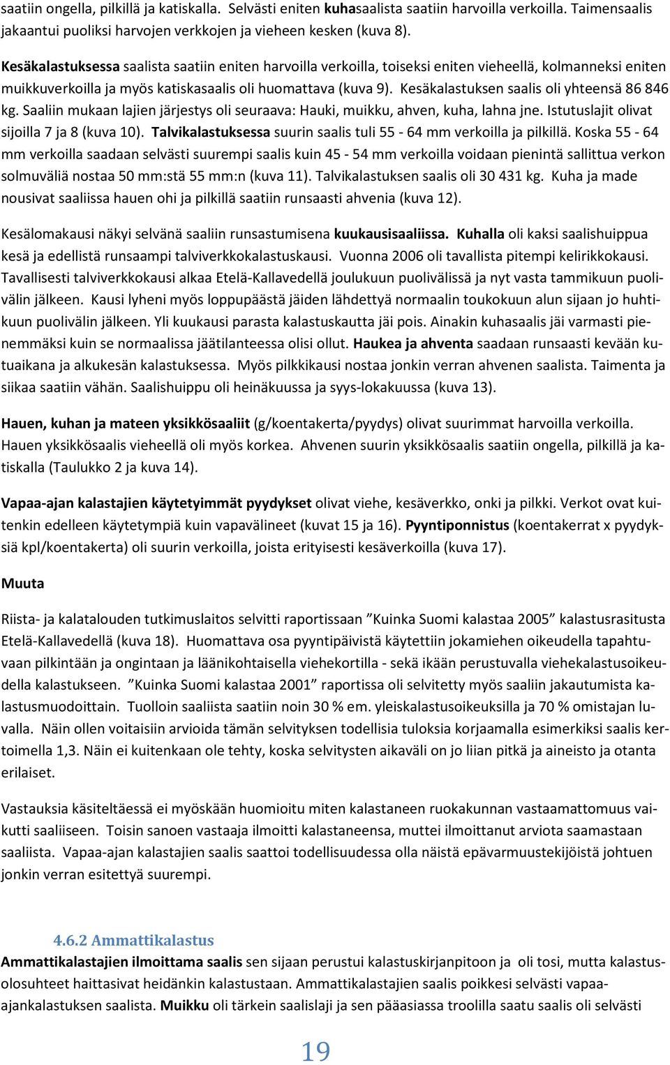 Kesäkalastuksen saalis oli yhteensä 86 846 kg. Saaliin mukaan lajien järjestys oli seuraava: Hauki, muikku, ahven, kuha, lahna jne. Istutuslajit olivat sijoilla 7 ja 8 (kuva 1).