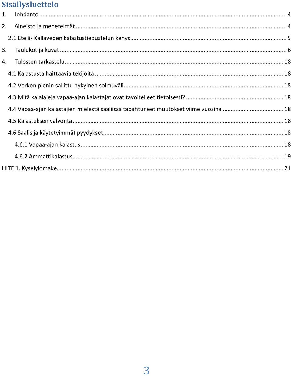 ... 18 4.4 Vapaa-ajan kalastajien mielestä saaliissa tapahtuneet muutokset viime vuosina... 18 4.5 Kalastuksen valvonta... 18 4.6 Saalis ja käytetyimmät pyydykset.