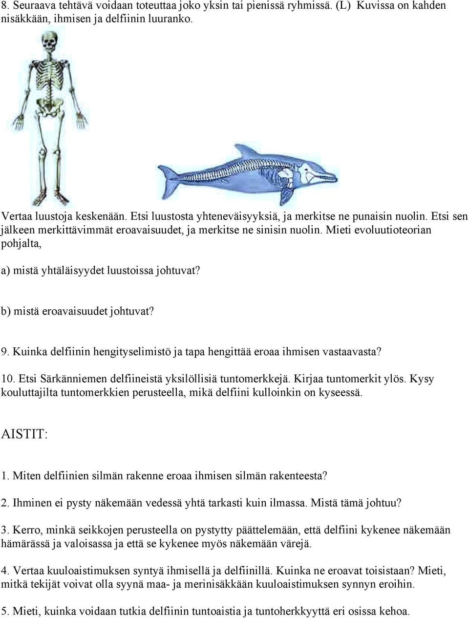 Mieti evoluutioteorian pohjalta, a) mistä yhtäläisyydet luustoissa johtuvat? b) mistä eroavaisuudet johtuvat? 9. Kuinka delfiinin hengityselimistö ja tapa hengittää eroaa ihmisen vastaavasta? 10.