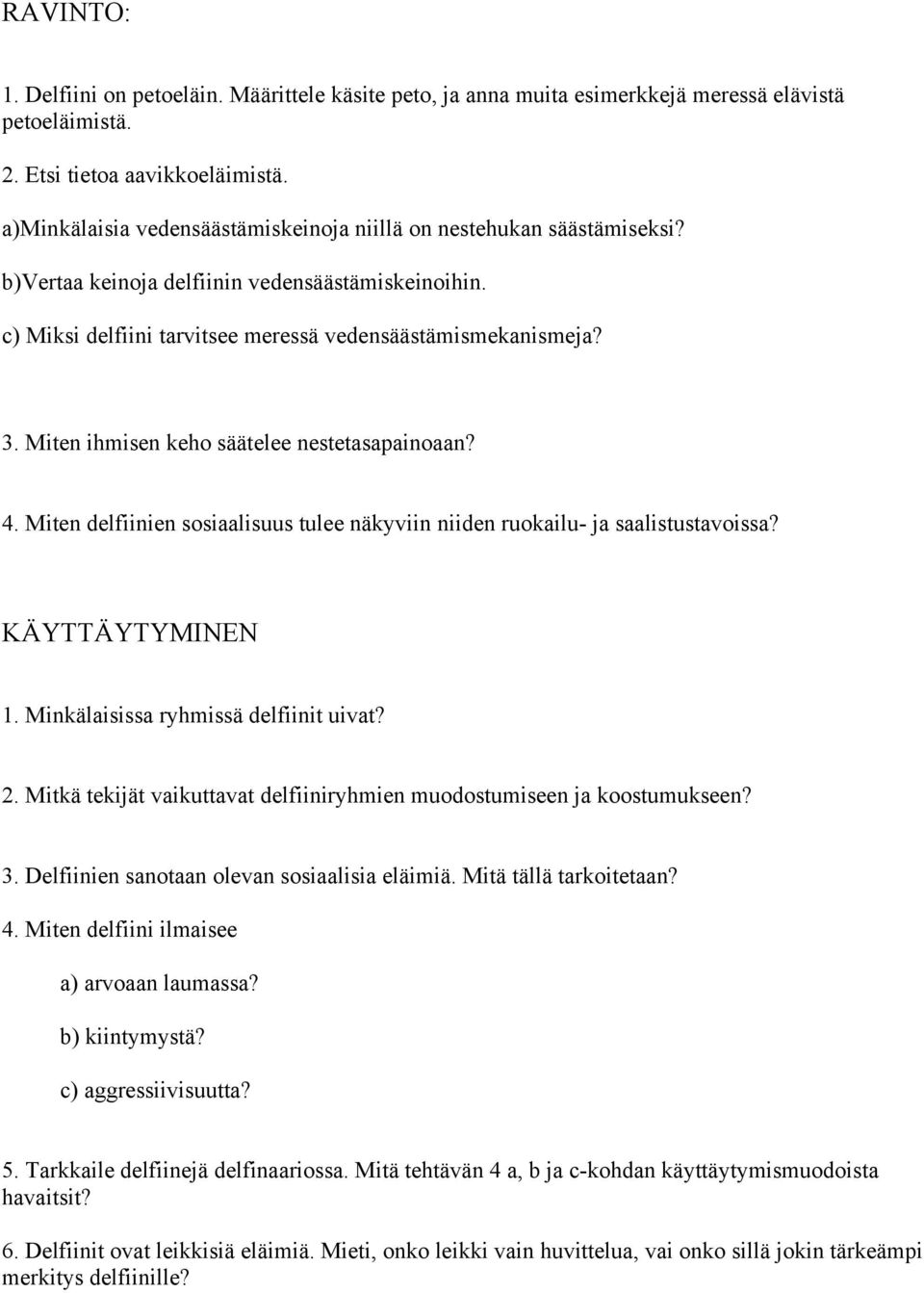 Miten ihmisen keho säätelee nestetasapainoaan? 4. Miten delfiinien sosiaalisuus tulee näkyviin niiden ruokailu- ja saalistustavoissa? KÄYTTÄYTYMINEN 1. Minkälaisissa ryhmissä delfiinit uivat? 2.