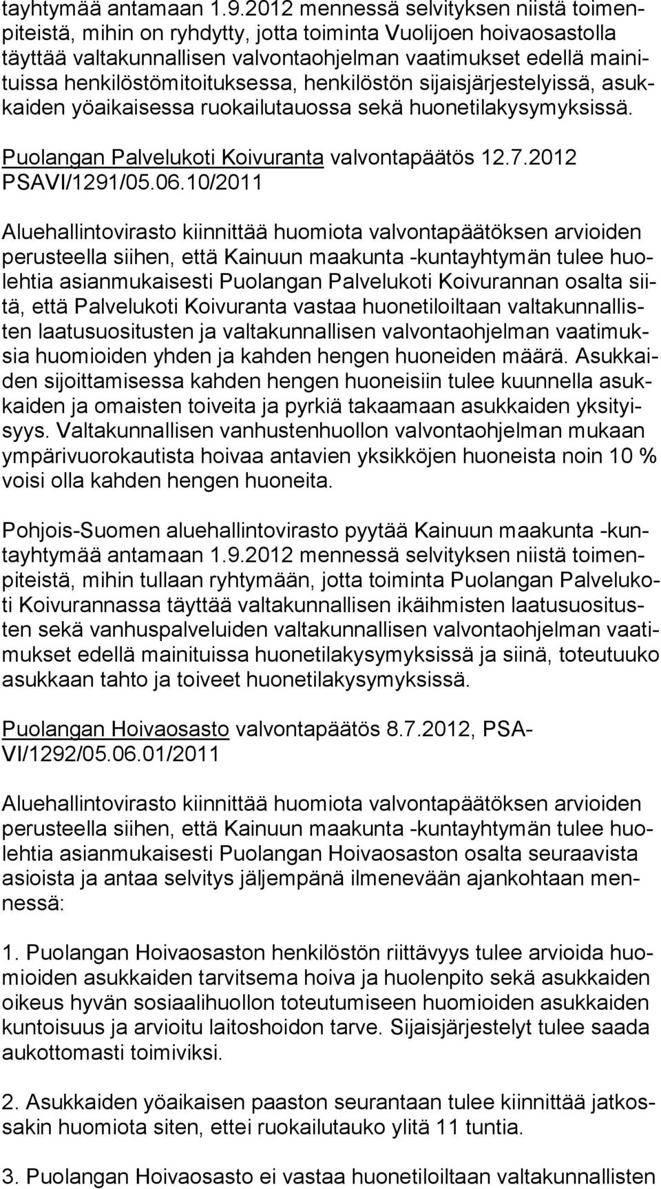 henkilöstömitoituksessa, henkilöstön sijaisjärjestelyissä, asukkai den yöaikaisessa ruokailutauossa sekä huonetilakysymyksissä. Puolangan Palvelukoti Koivuranta valvontapäätös 12.7.2012 PSAVI/1291/05.