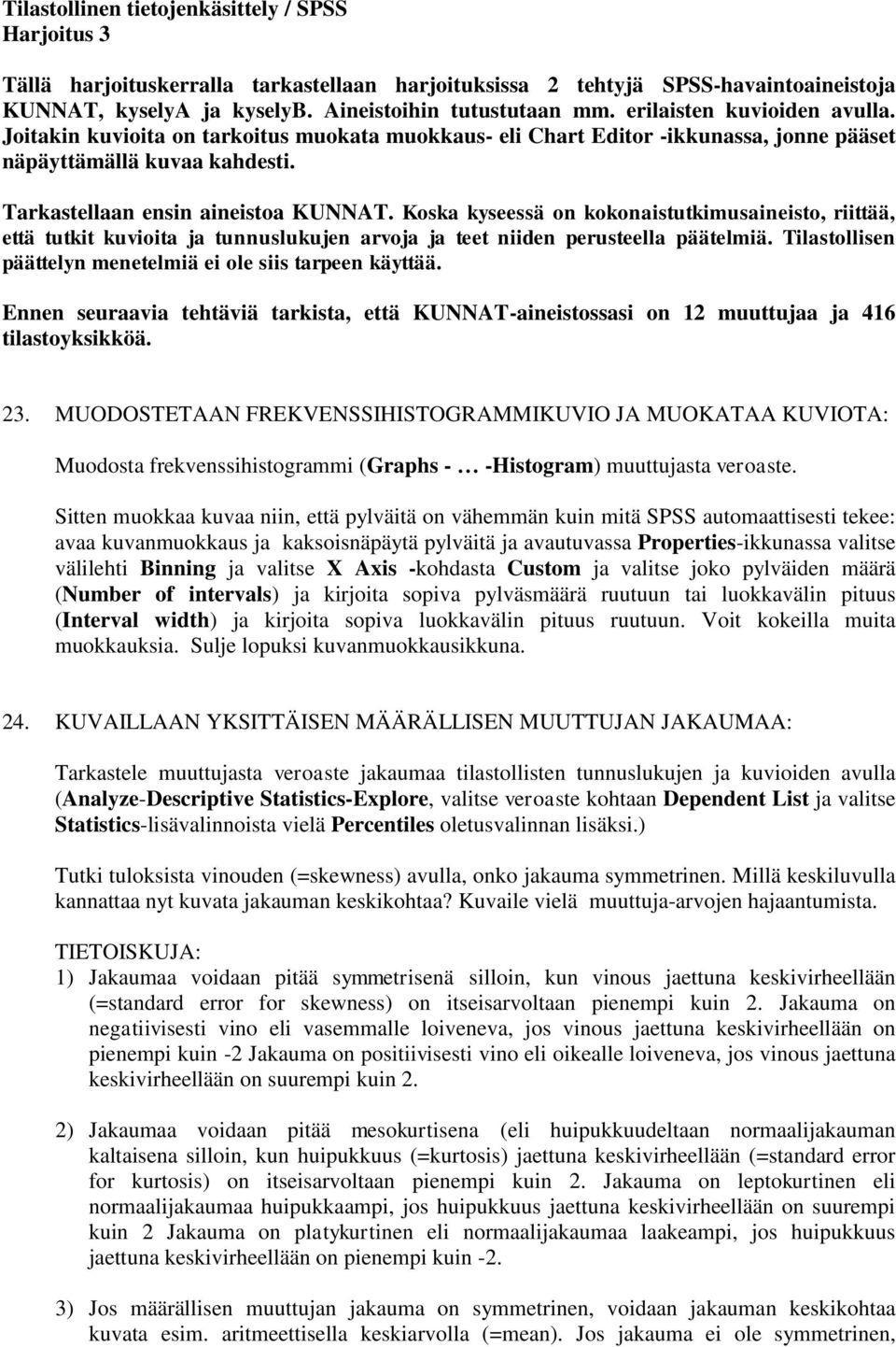 Koska kyseessä on kokonaistutkimusaineisto, riittää, että tutkit kuvioita ja tunnuslukujen arvoja ja teet niiden perusteella päätelmiä. Tilastollisen päättelyn menetelmiä ei ole siis tarpeen käyttää.