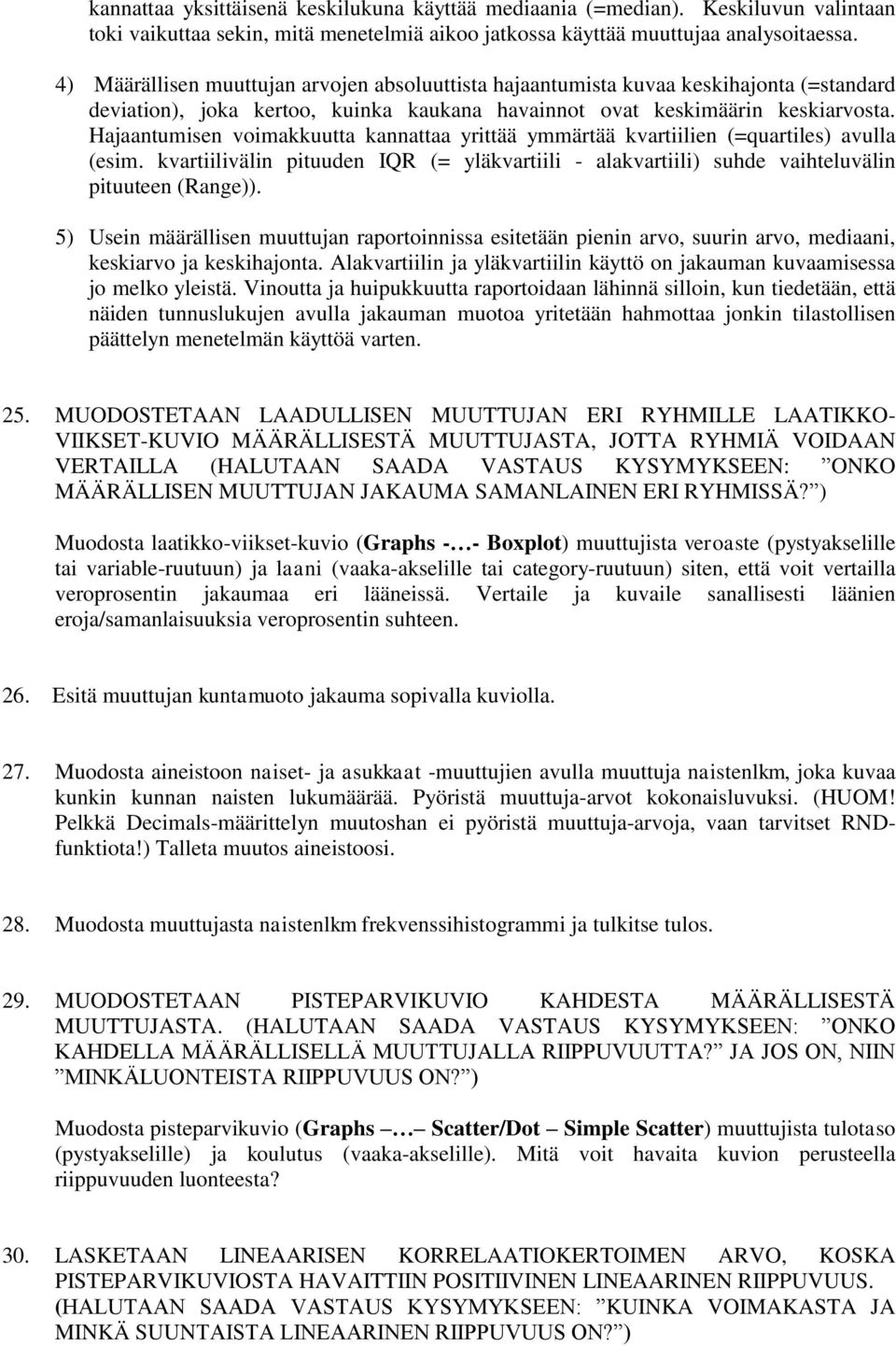 Hajaantumisen voimakkuutta kannattaa yrittää ymmärtää kvartiilien (=quartiles) avulla (esim. kvartiilivälin pituuden IQR (= yläkvartiili - alakvartiili) suhde vaihteluvälin pituuteen (Range)).