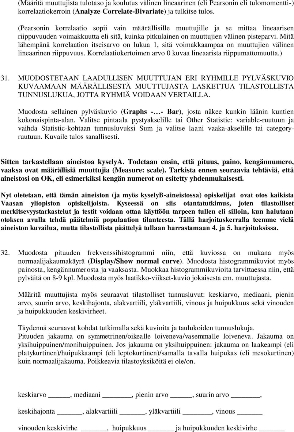 Mitä lähempänä korrelaation itseisarvo on lukua 1, sitä voimakkaampaa on muuttujien välinen lineaarinen riippuvuus. Korrelaatiokertoimen arvo 0 kuvaa lineaarista riippumattomuutta.) 31.