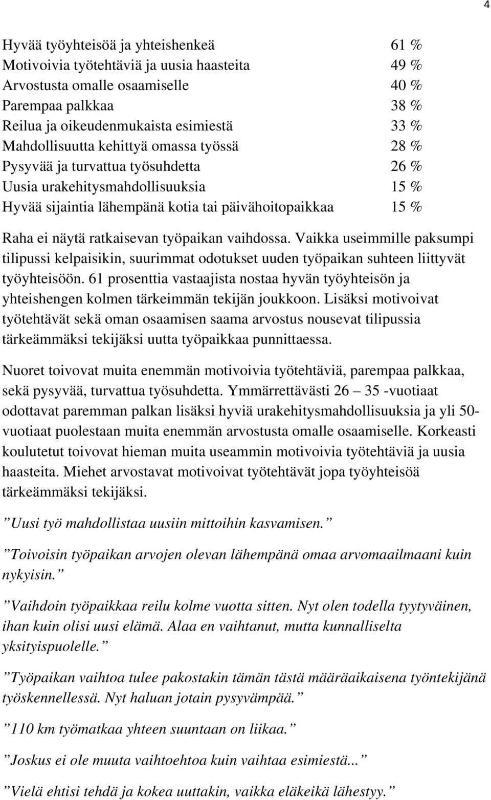 ratkaisevan työpaikan vaihdossa. Vaikka useimmille paksumpi tilipussi kelpaisikin, suurimmat odotukset uuden työpaikan suhteen liittyvät työyhteisöön.