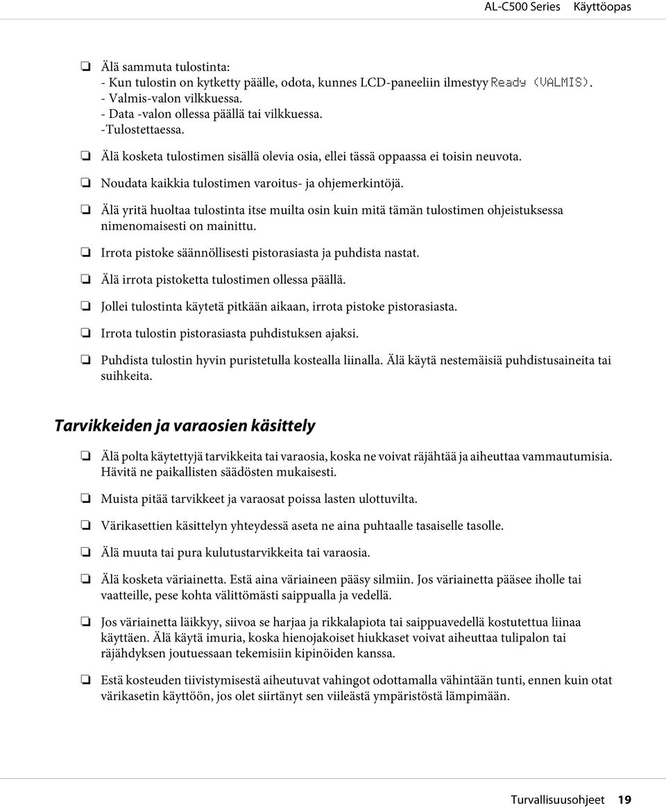 Älä yritä huoltaa tulostinta itse muilta osin kuin mitä tämän tulostimen ohjeistuksessa nimenomaisesti on mainittu. Irrota pistoke säännöllisesti pistorasiasta ja puhdista nastat.