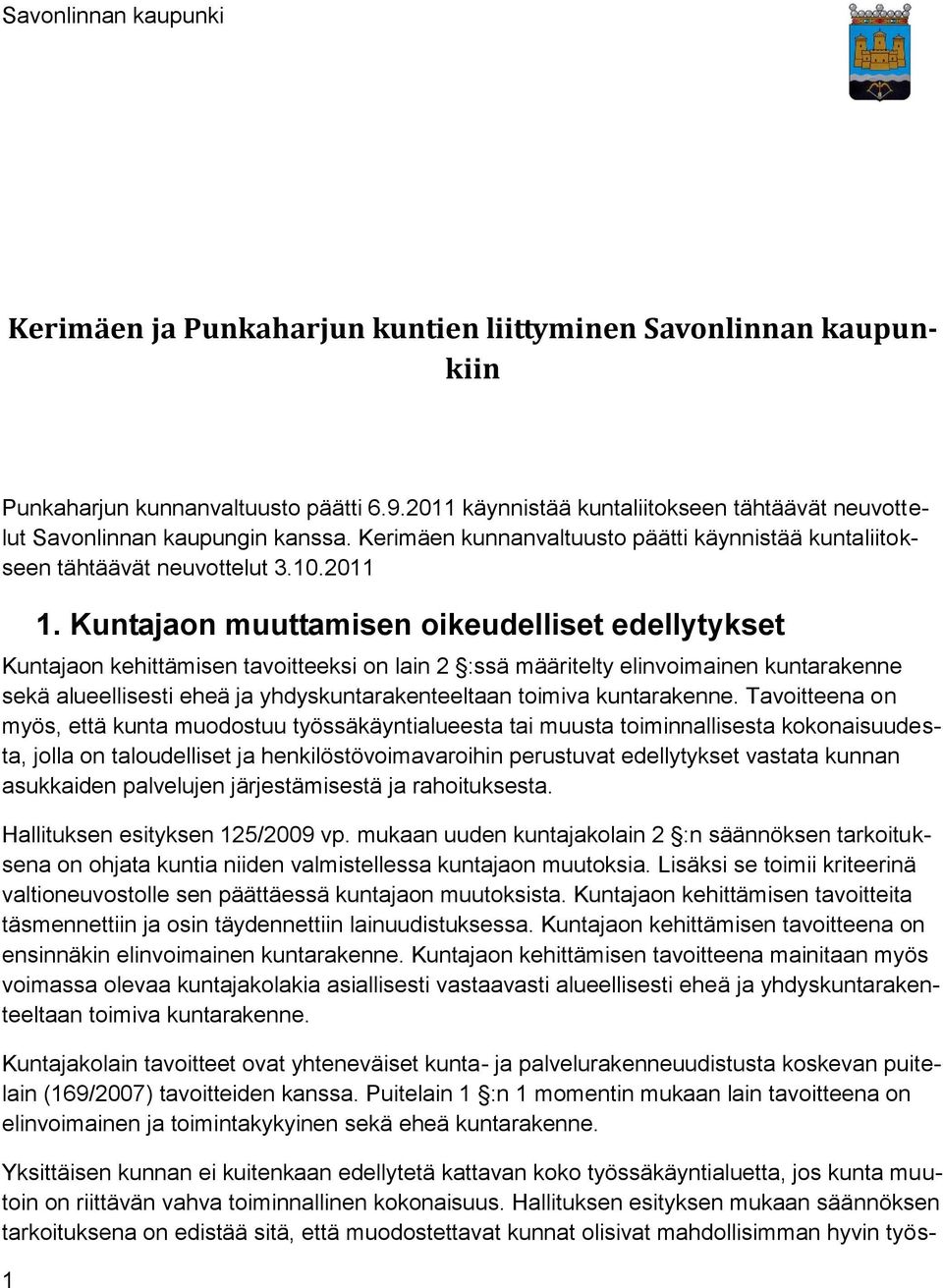 Kuntajaon muuttamisen oikeudelliset edellytykset Kuntajaon kehittämisen tavoitteeksi on lain 2 :ssä määritelty elinvoimainen kuntarakenne sekä alueellisesti eheä ja yhdyskuntarakenteeltaan toimiva