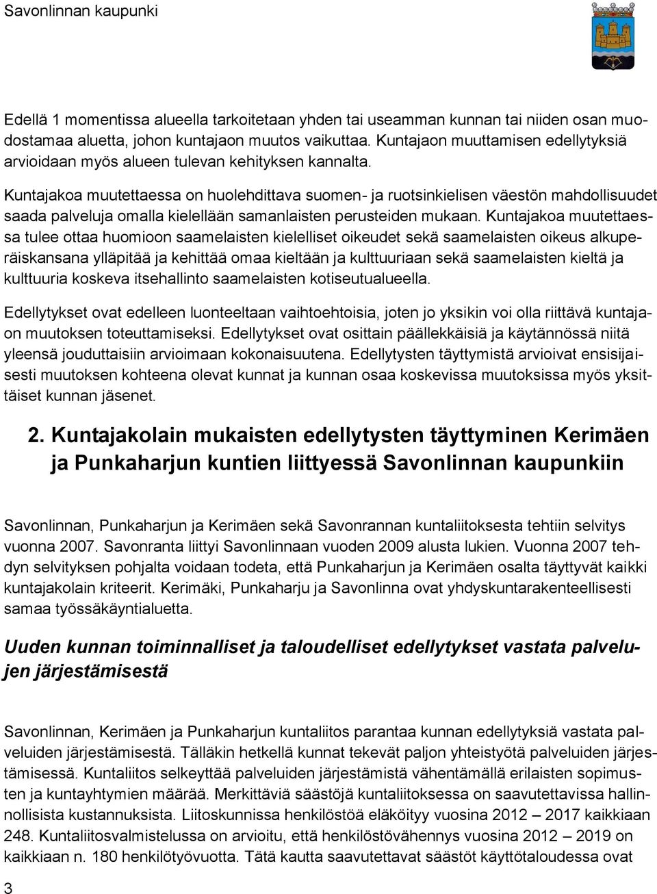 Kuntajakoa muutettaessa on huolehdittava suomen- ja ruotsinkielisen väestön mahdollisuudet saada palveluja omalla kielellään samanlaisten perusteiden mukaan.