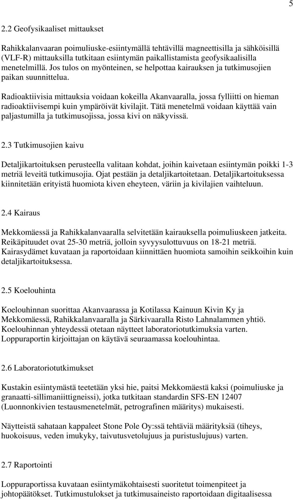 Radioaktiivisia mittauksia voidaan kokeilla Akanvaaralla, jossa fylliitti on hieman radioaktiivisempi kuin ympäröivät kivilajit.