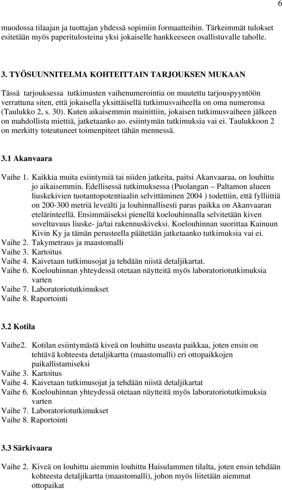 numeronsa (Taulukko 2, s. 30). Kuten aikaisemmin mainittiin, jokaisen tutkimusvaiheen jälkeen on mahdollista miettiä, jatketaanko ao. esiintymän tutkimuksia vai ei.