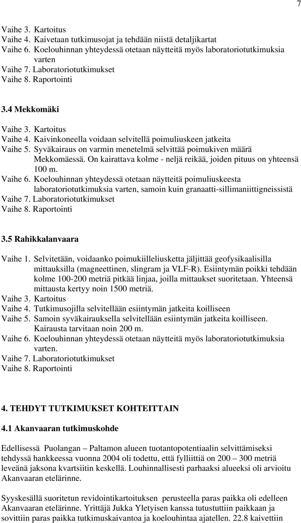 Syväkairaus on varmin menetelmä selvittää poimukiven määrä Mekkomäessä. On kairattava kolme - neljä reikää, joiden pituus on yhteensä 100 m. Vaihe 6.