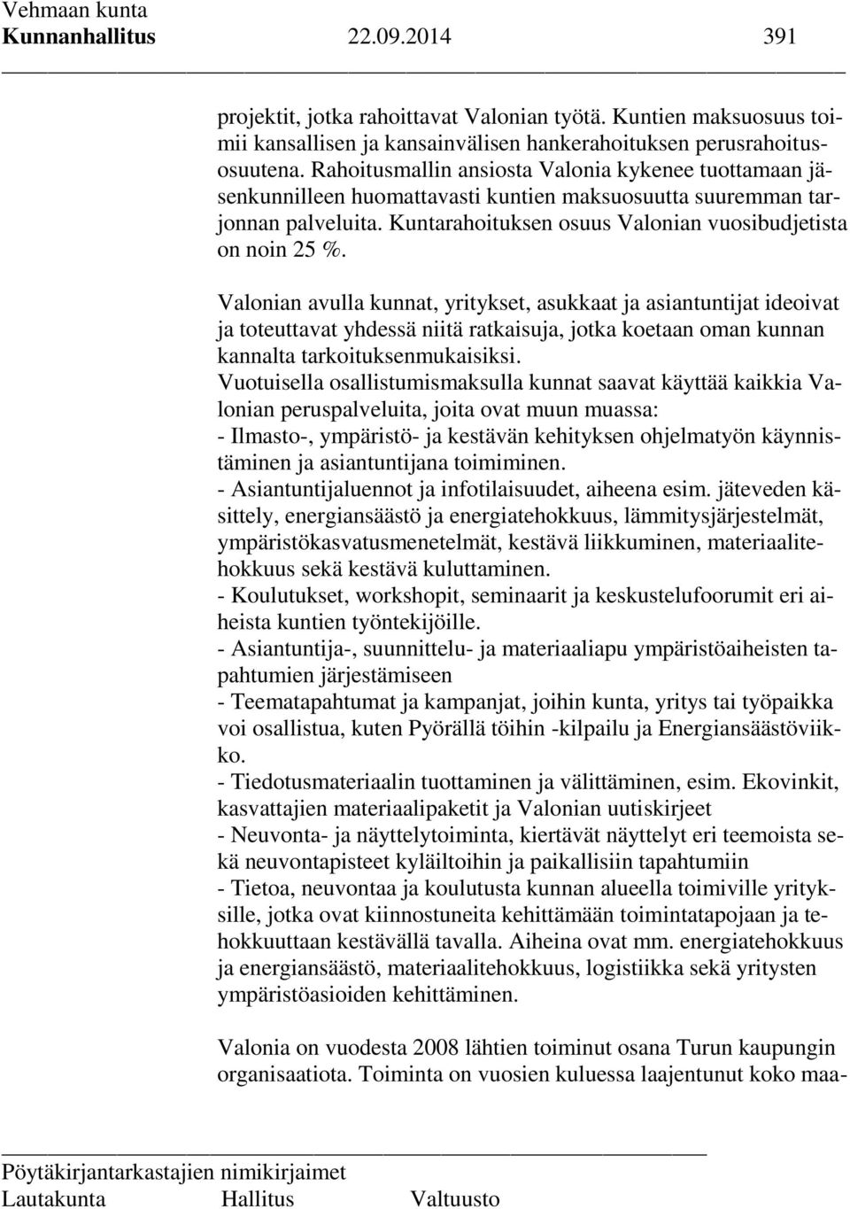 Valonian avulla kunnat, yritykset, asukkaat ja asiantuntijat ideoivat ja toteuttavat yhdessä niitä ratkaisuja, jotka koetaan oman kunnan kannalta tarkoituksenmukaisiksi.