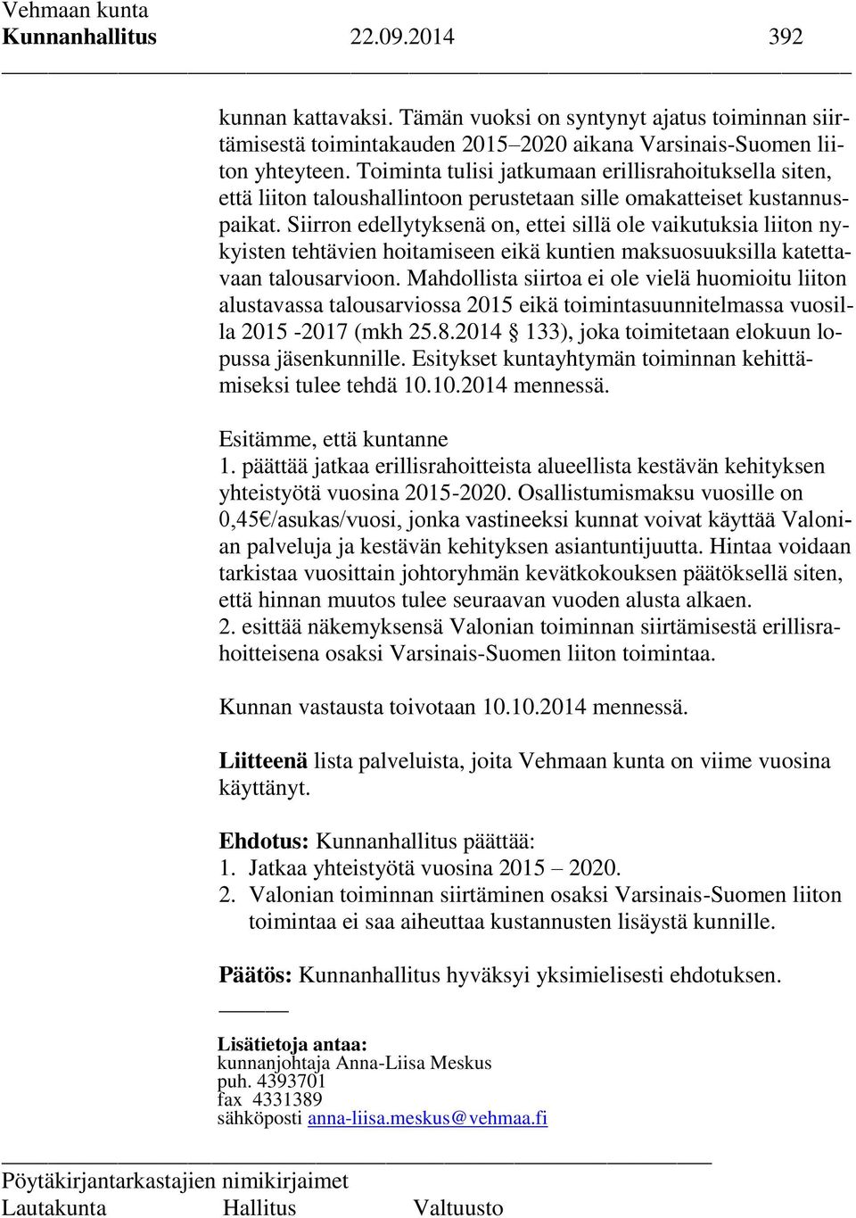 Siirron edellytyksenä on, ettei sillä ole vaikutuksia liiton nykyisten tehtävien hoitamiseen eikä kuntien maksuosuuksilla katettavaan talousarvioon.