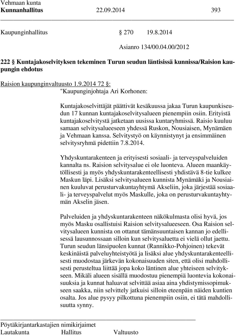 2014 72 : "Kaupunginjohtaja Ari Korhonen: Kuntajakoselvittäjät päättivät kesäkuussa jakaa Turun kaupunkiseudun 17 kunnan kuntajakoselvitysalueen pienempiin osiin.