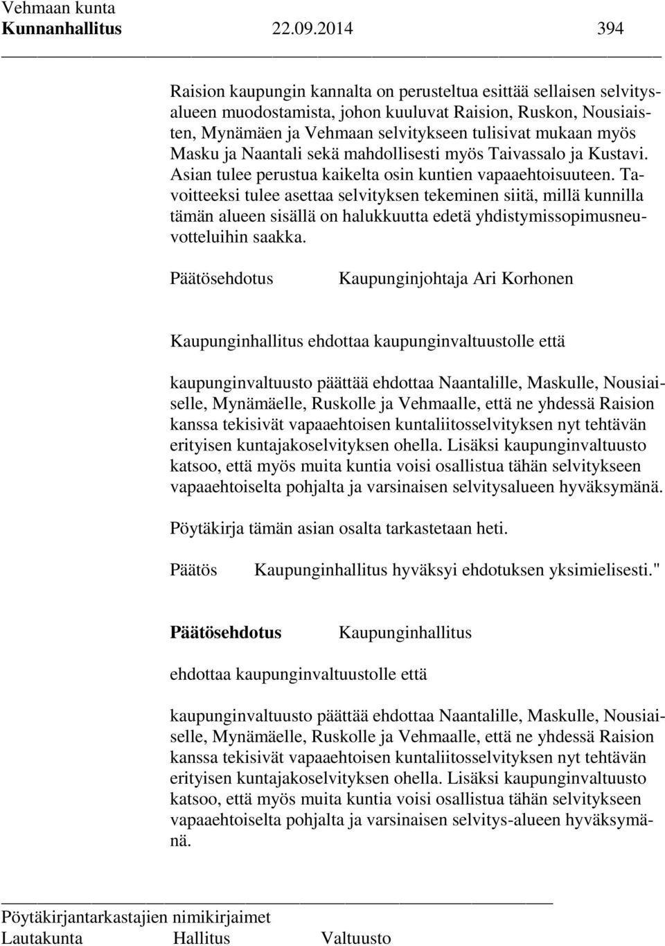 Masku ja Naantali sekä mahdollisesti myös Taivassalo ja Kustavi. Asian tulee perustua kaikelta osin kuntien vapaaehtoisuuteen.