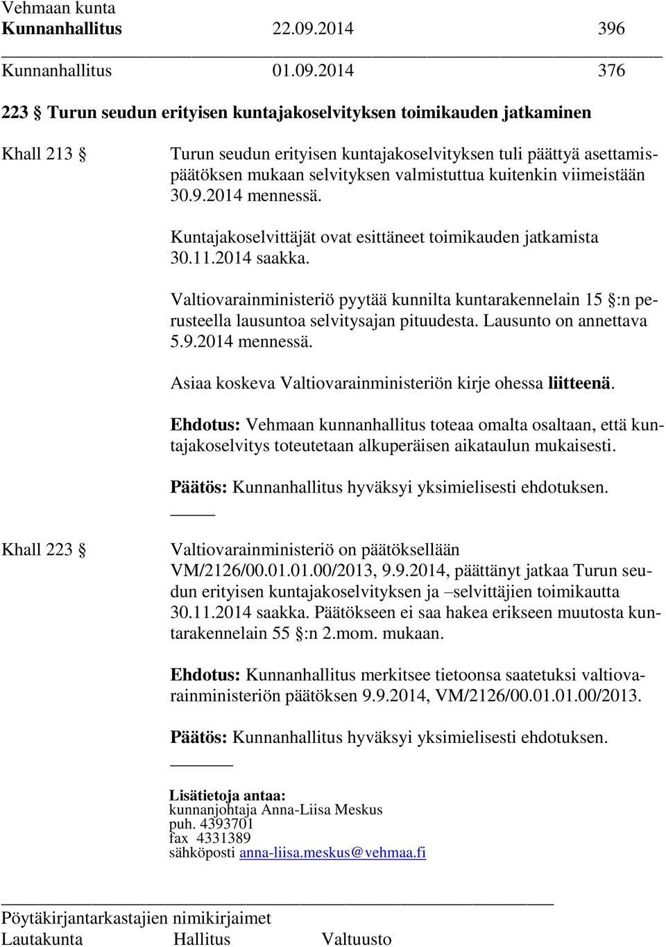 2014 376 223 Turun seudun erityisen kuntajakoselvityksen toimikauden jatkaminen Khall 213 Turun seudun erityisen kuntajakoselvityksen tuli päättyä asettamispäätöksen mukaan selvityksen valmistuttua