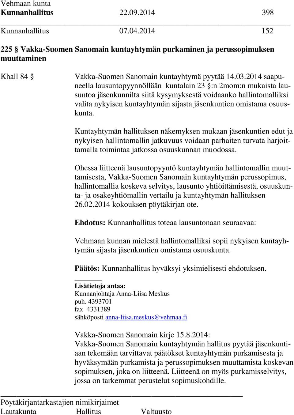 osuuskunta. Kuntayhtymän hallituksen näkemyksen mukaan jäsenkuntien edut ja nykyisen hallintomallin jatkuvuus voidaan parhaiten turvata harjoittamalla toimintaa jatkossa osuuskunnan muodossa.