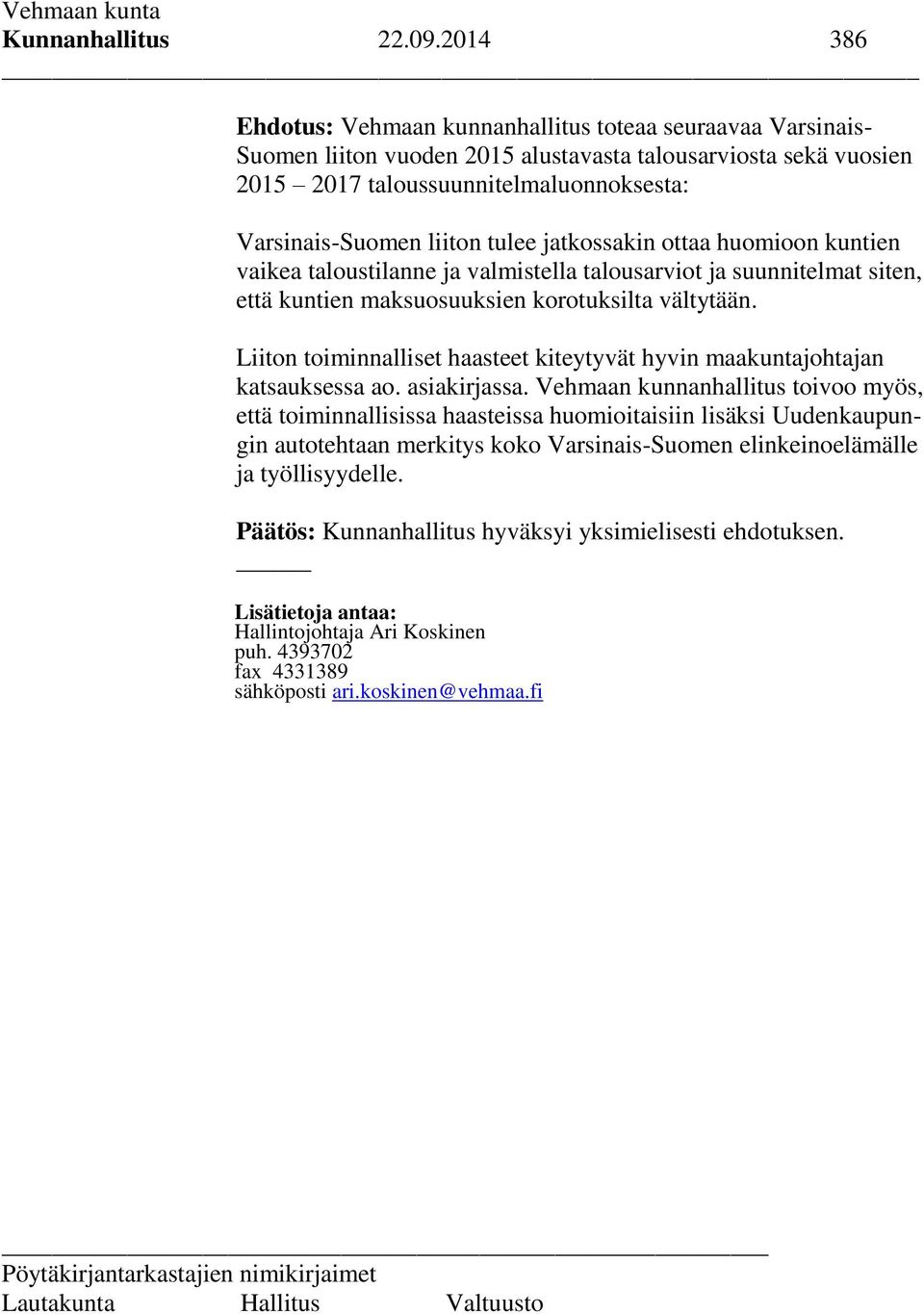 tulee jatkossakin ottaa huomioon kuntien vaikea taloustilanne ja valmistella talousarviot ja suunnitelmat siten, että kuntien maksuosuuksien korotuksilta vältytään.