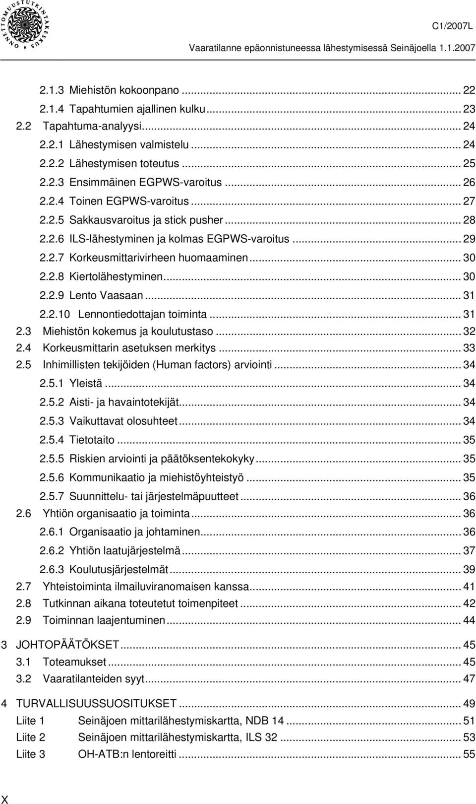 .. 30 2.2.9 Lento Vaasaan... 31 2.2.10 Lennontiedottajan toiminta... 31 2.3 Miehistön kokemus ja koulutustaso... 32 2.4 Korkeusmittarin asetuksen merkitys... 33 2.