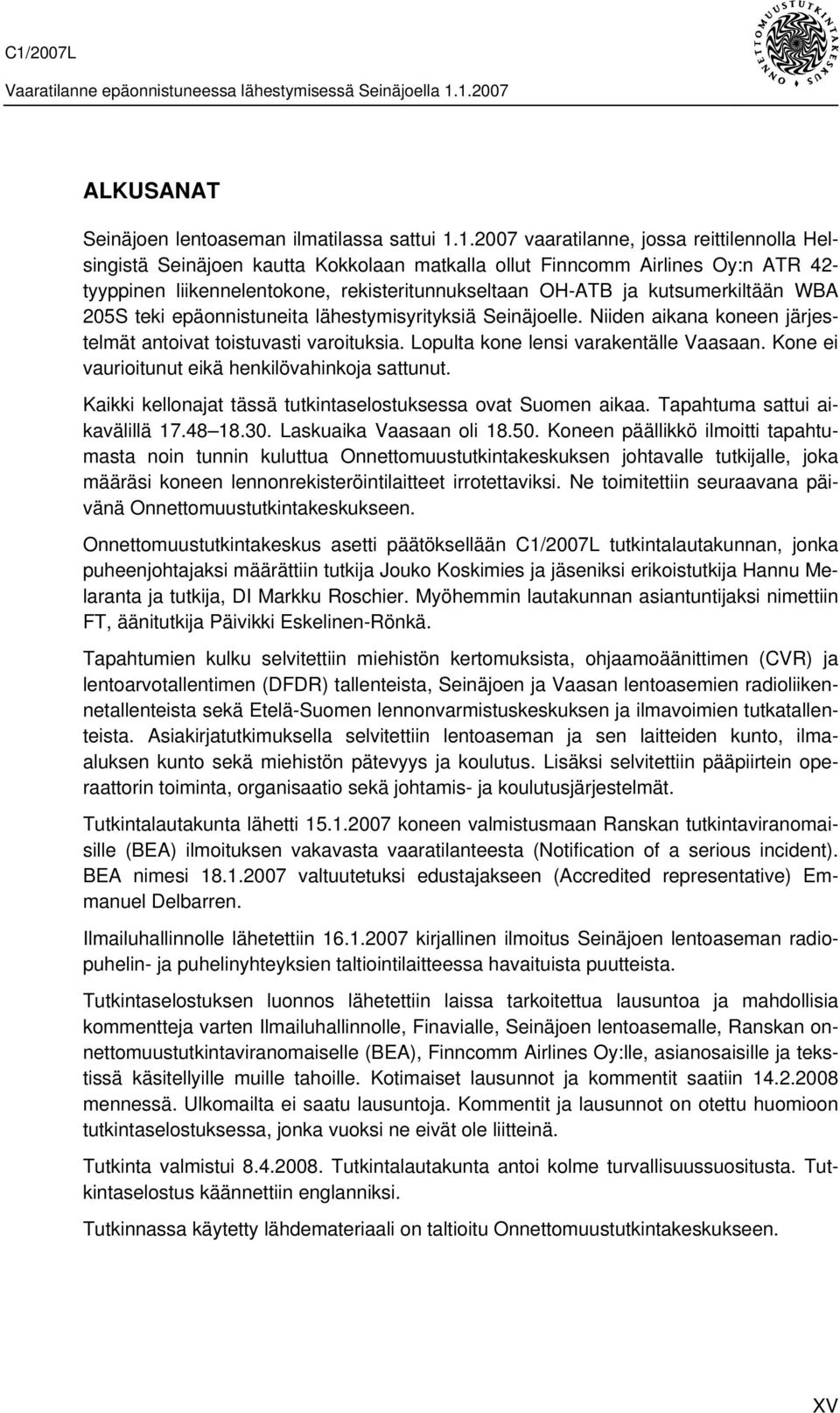 kutsumerkiltään WBA 205S teki epäonnistuneita lähestymisyrityksiä Seinäjoelle. Niiden aikana koneen järjestelmät antoivat toistuvasti varoituksia. Lopulta kone lensi varakentälle Vaasaan.