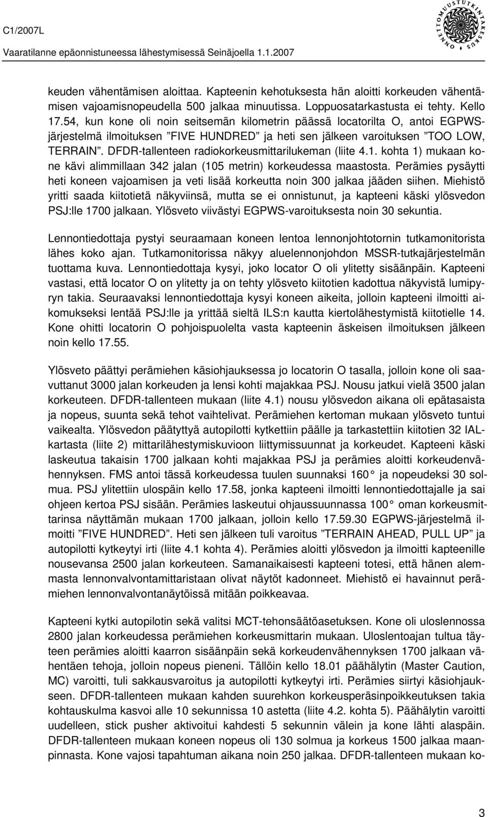 DFDR-tallenteen radiokorkeusmittarilukeman (liite 4.1. kohta 1) mukaan kone kävi alimmillaan 342 jalan (105 metrin) korkeudessa maastosta.