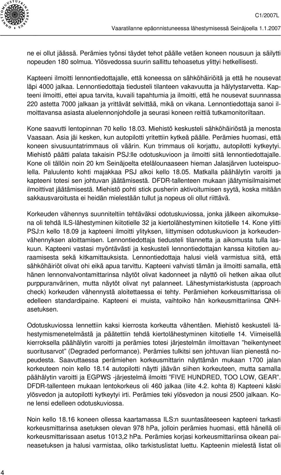 Kapteeni ilmoitti, ettei apua tarvita, kuvaili tapahtumia ja ilmoitti, että he nousevat suunnassa 220 astetta 7000 jalkaan ja yrittävät selvittää, mikä on vikana.