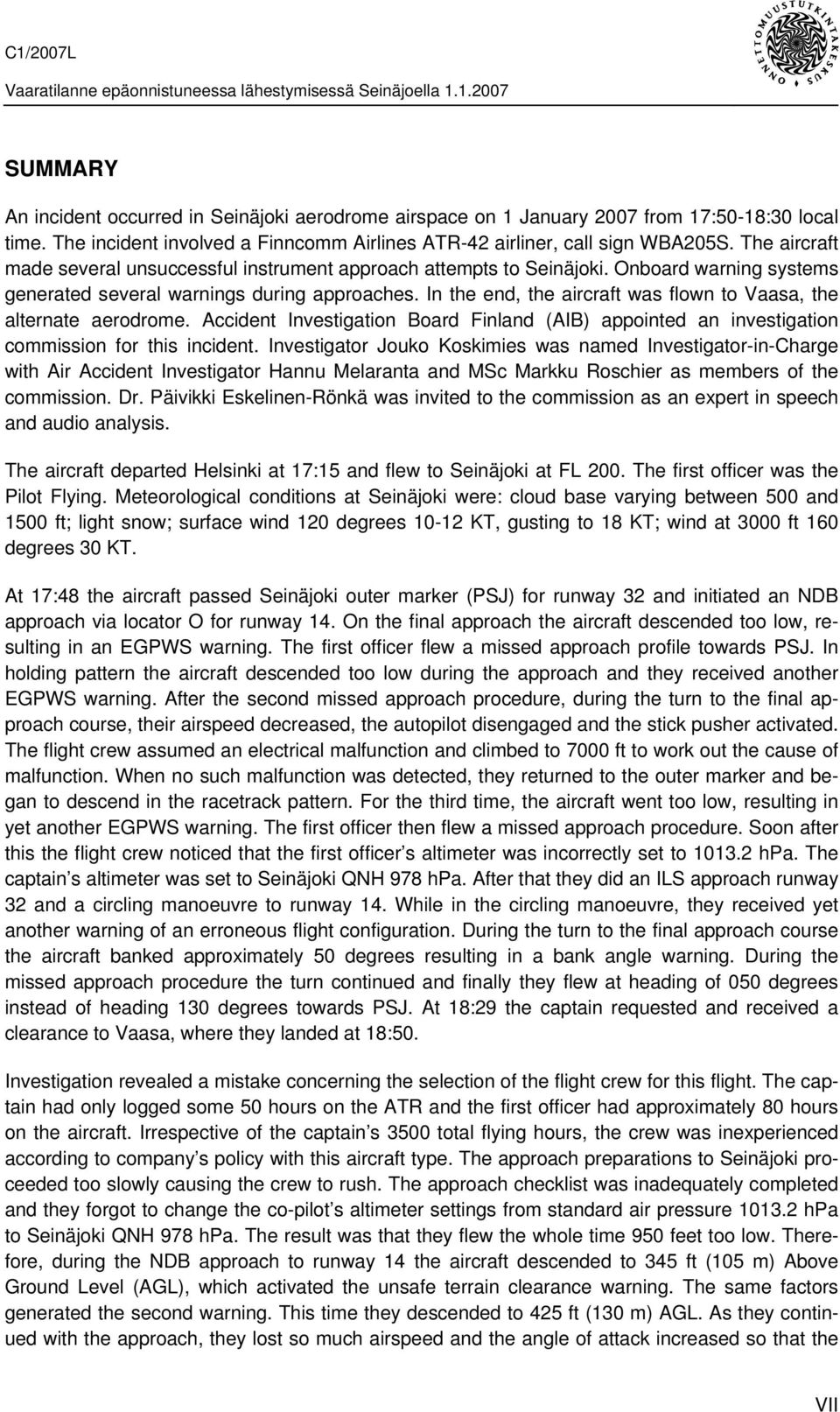 In the end, the aircraft was flown to Vaasa, the alternate aerodrome. Accident Investigation Board Finland (AIB) appointed an investigation commission for this incident.