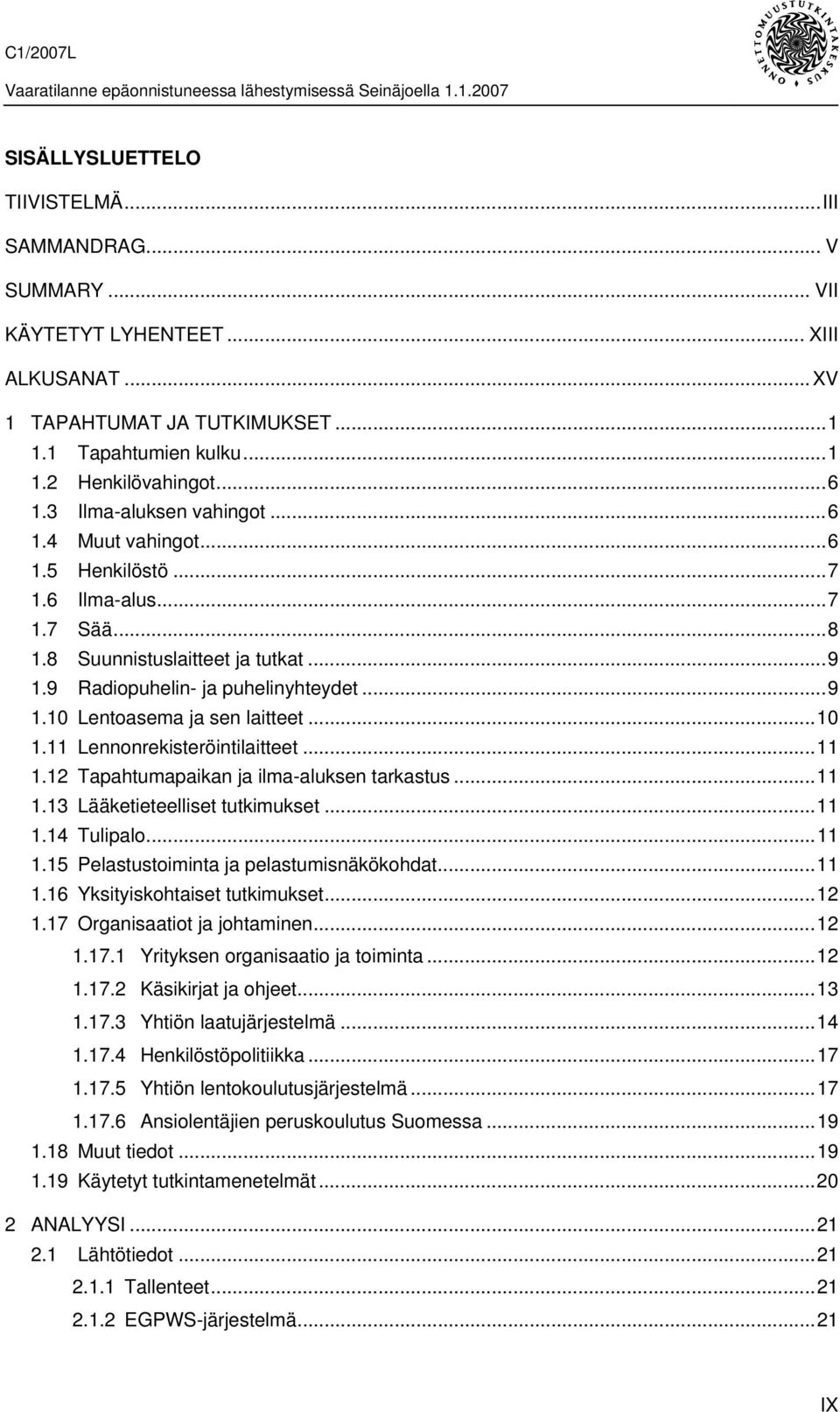 ..10 1.11 Lennonrekisteröintilaitteet...11 1.12 Tapahtumapaikan ja ilma-aluksen tarkastus...11 1.13 Lääketieteelliset tutkimukset...11 1.14 Tulipalo...11 1.15 Pelastustoiminta ja pelastumisnäkökohdat.