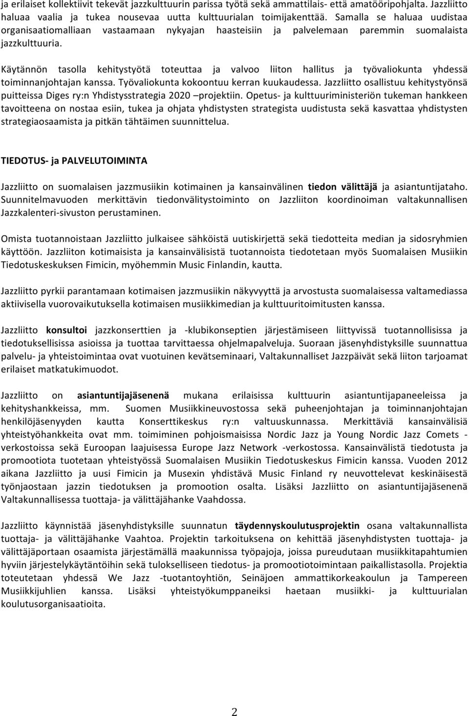 Käytännön tasolla kehitystyötä toteuttaa ja valvoo liiton hallitus ja työvaliokunta yhdessä toiminnanjohtajan kanssa. Työvaliokunta kokoontuu kerran kuukaudessa.