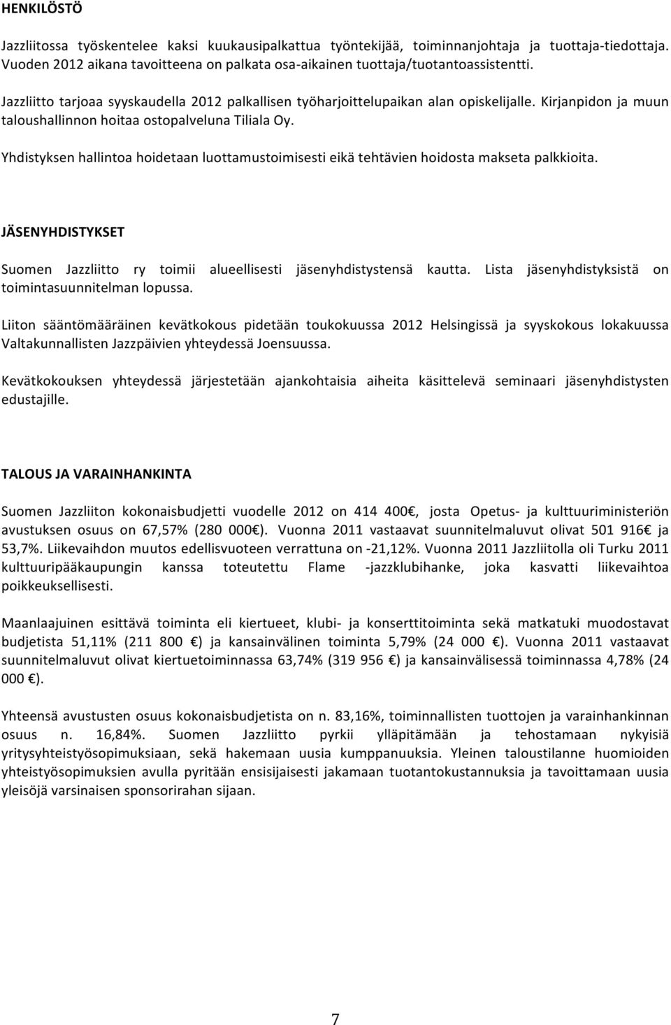 Kirjanpidon ja muun taloushallinnon hoitaa ostopalveluna Tiliala Oy. Yhdistyksen hallintoa hoidetaan luottamustoimisesti eikä tehtävien hoidosta makseta palkkioita.