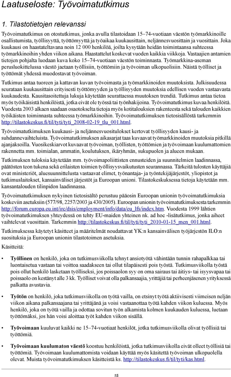 neljännesvuosittain ja vuosittain. Joka kuukausi on haastateltavana noin 12 000 henkilöä, joilta kysytään heidän toimintaansa suhteessa työmarkkinoihin yhden viikon aikana.