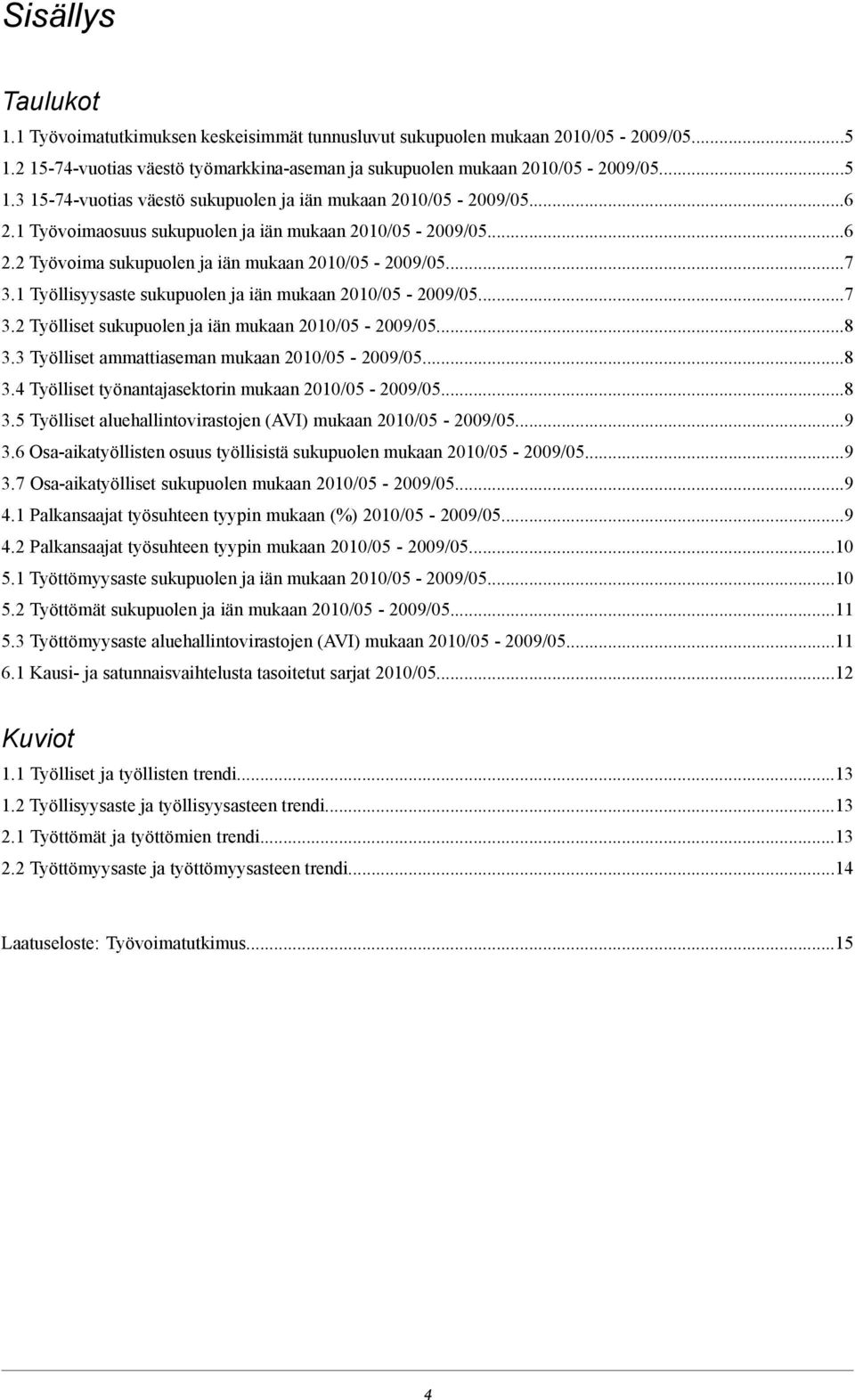 3 Työlliset ammattiaseman mukaan -...8 3.4 Työlliset työnantajasektorin mukaan -...8 3.5 Työlliset aluehallintovirastojen (AVI) mukaan -...9 3.