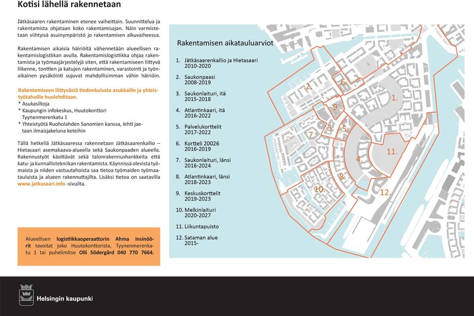 Rakentamislogis ikka ohjaa rakentamista ja työmaajärjestelyjä siten, e ä rakentamiseen lii yvä liikenne, ton en ja katujen rakentaminen, varastoin ja työnaikainen pysäköin sujuvat mahdollisimman