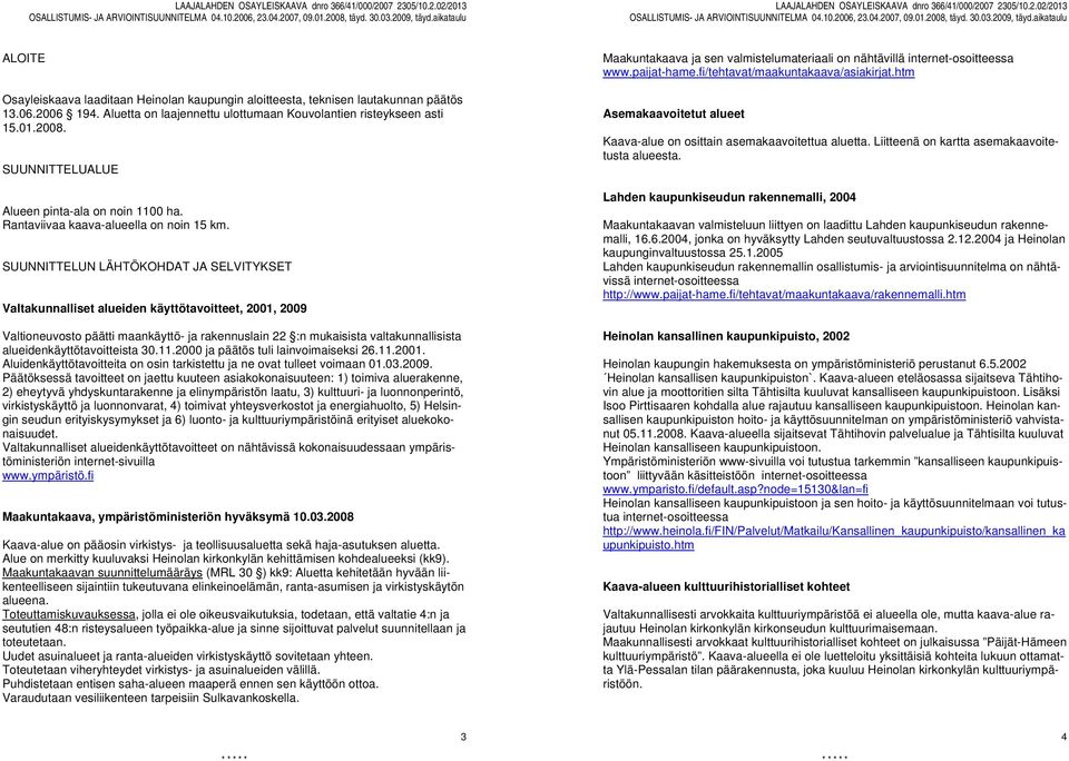 SUUNNITTELUN LÄHTÖKOHDAT JA SELVITYKSET Valtakunnalliset alueiden käyttötavoitteet, 2001, 2009 Valtioneuvosto päätti maankäyttö- ja rakennuslain 22 :n mukaisista valtakunnallisista