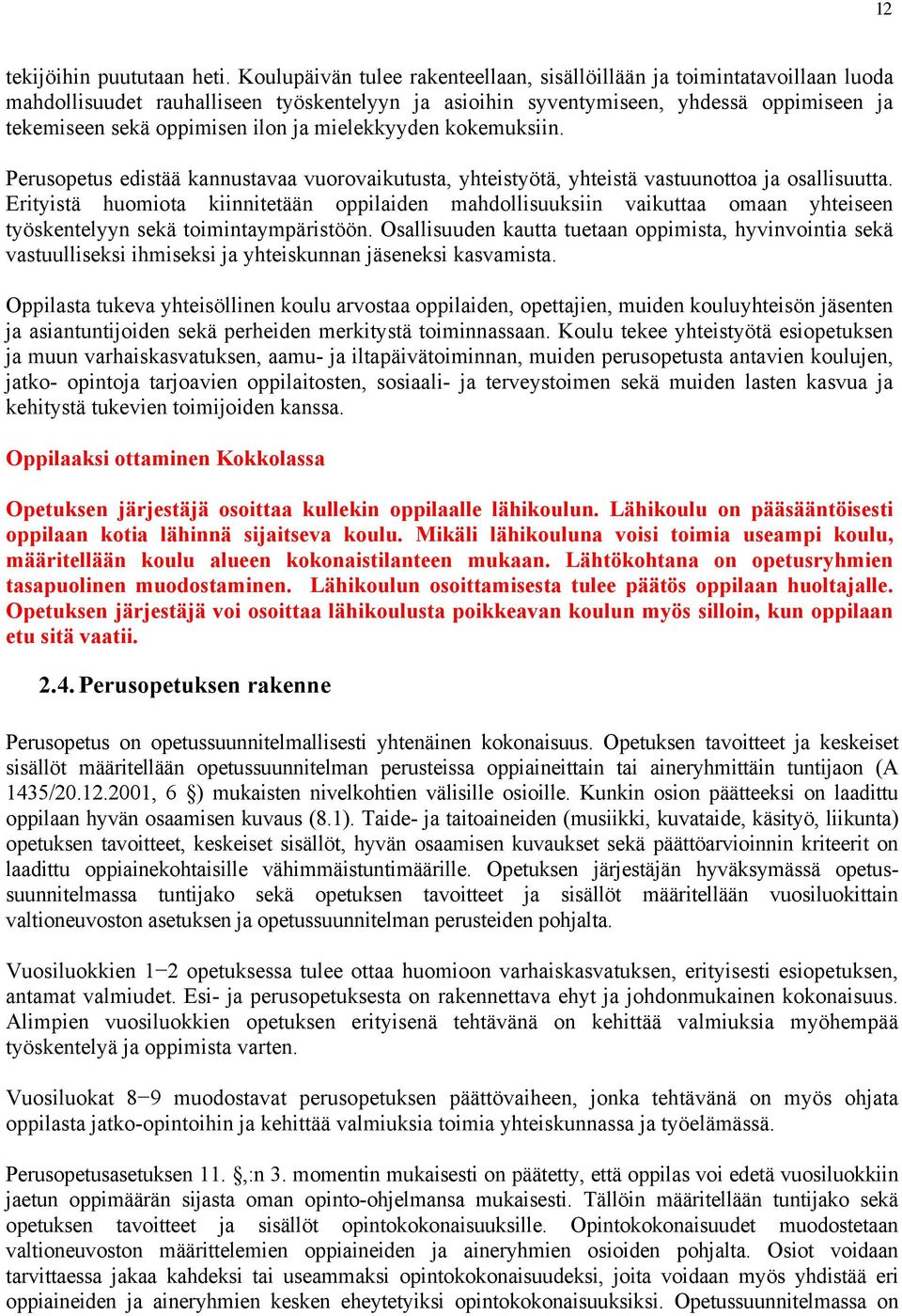 mielekkyyden kokemuksiin. Perusopetus edistää kannustavaa vuorovaikutusta, yhteistyötä, yhteistä vastuunottoa ja osallisuutta.