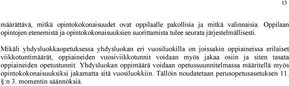 Mikäli yhdysluokkaopetuksessa yhdysluokan eri vuosiluokilla on joissakin oppiaineissa erilaiset viikkotuntimäärät, oppiaineiden vuosiviikkotunnit