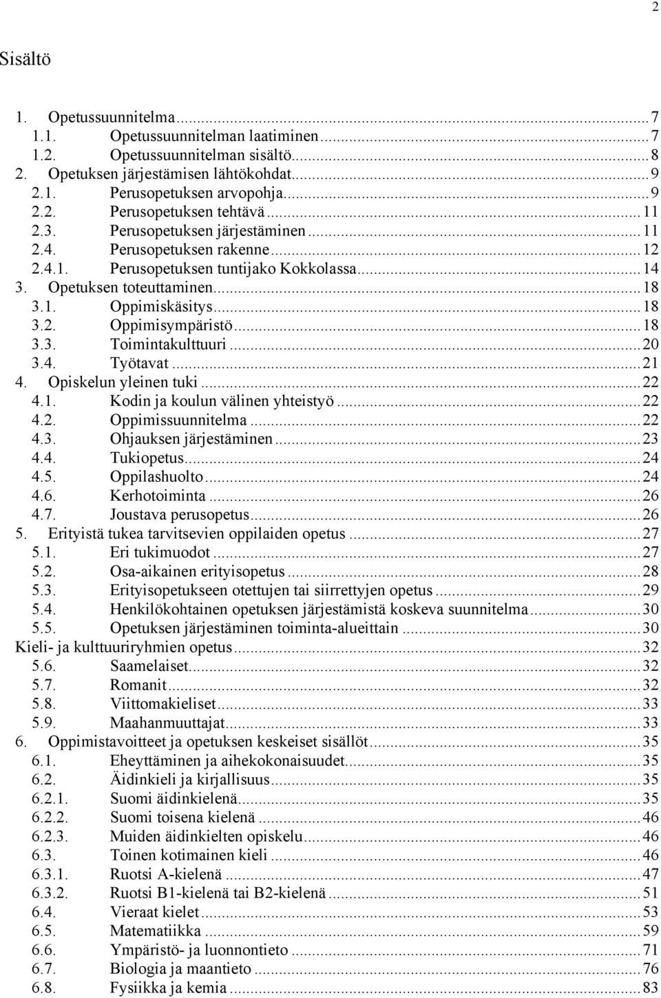 ..18 3.3. Toimintakulttuuri...20 3.4. Työtavat...21 4. Opiskelun yleinen tuki...22 4.1. Kodin ja koulun välinen yhteistyö...22 4.2. Oppimissuunnitelma...22 4.3. Ohjauksen järjestäminen...23 4.4. Tukiopetus.